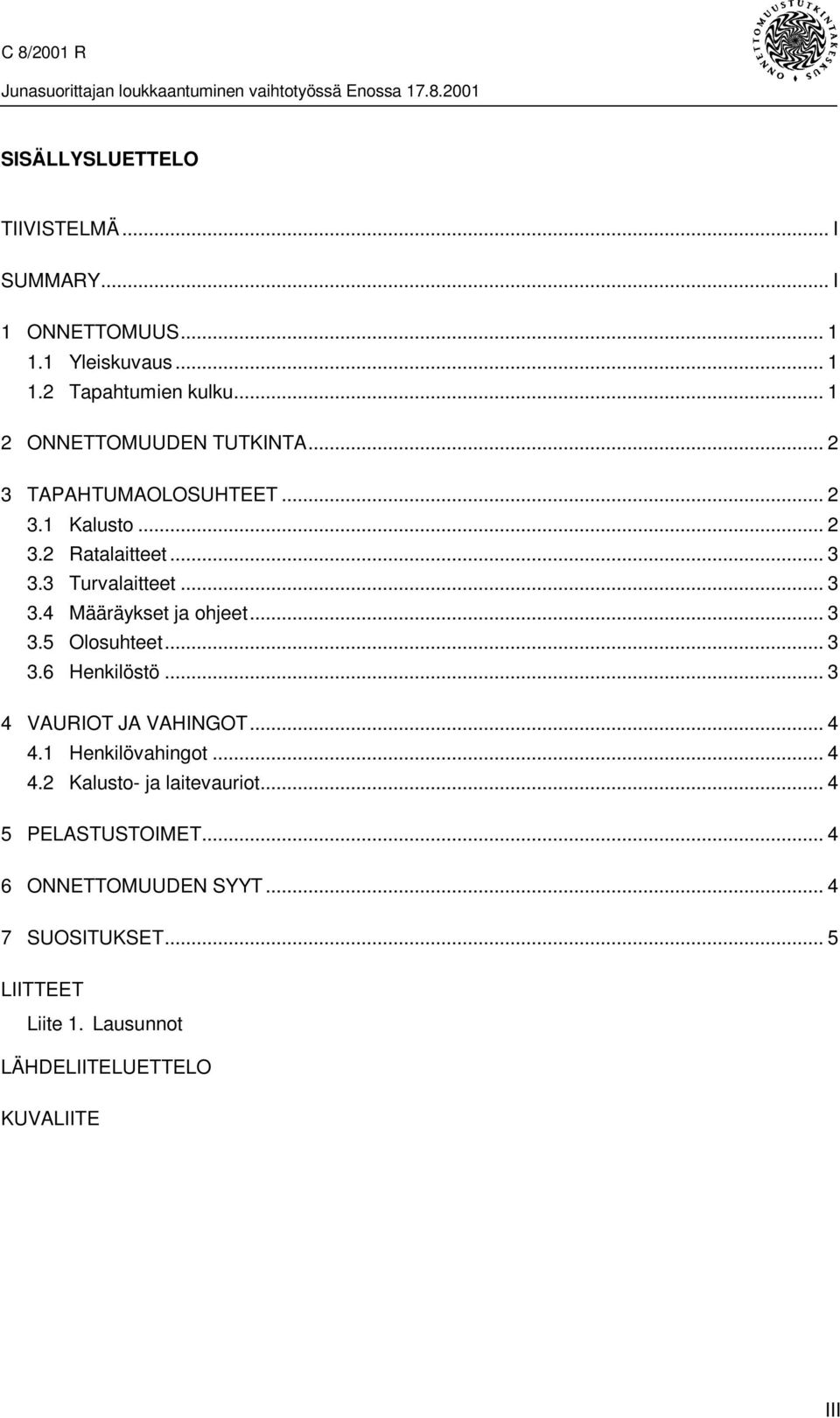 3 Turvalaitteet... 3 3.4 Määräykset ja ohjeet... 3 3.5 Olosuhteet... 3 3.6 Henkilöstö... 3 4 VAURIOT JA VAHINGOT...4 4.1 Henkilövahingot... 4 4.