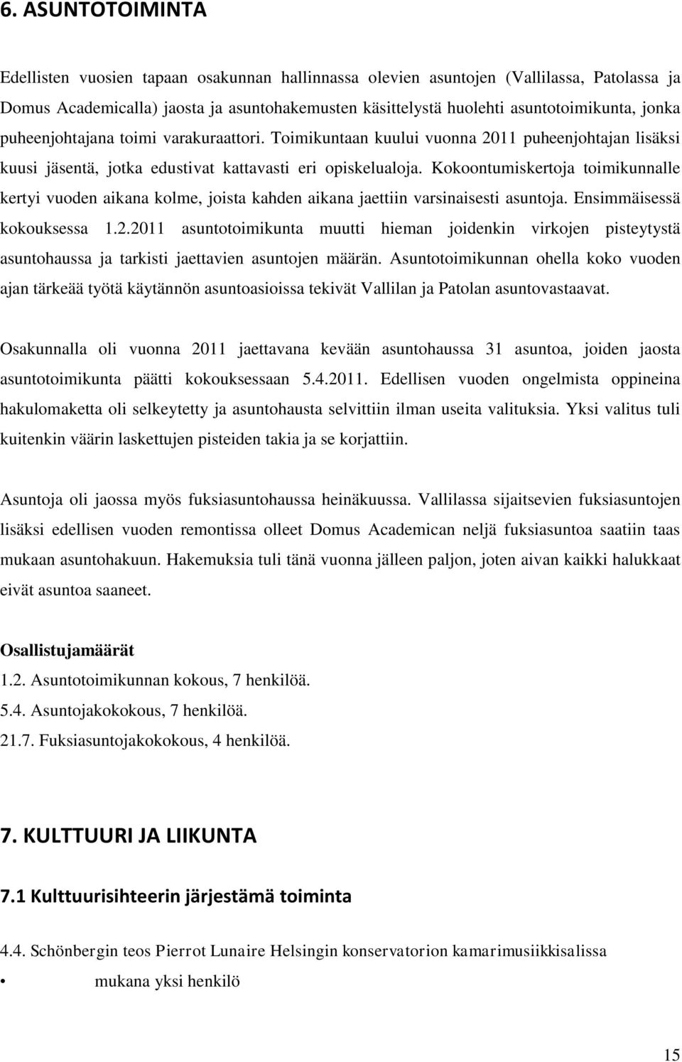 Kokoontumiskertoja toimikunnalle kertyi vuoden aikana kolme, joista kahden aikana jaettiin varsinaisesti asuntoja. Ensimmäisessä kokouksessa 1.2.