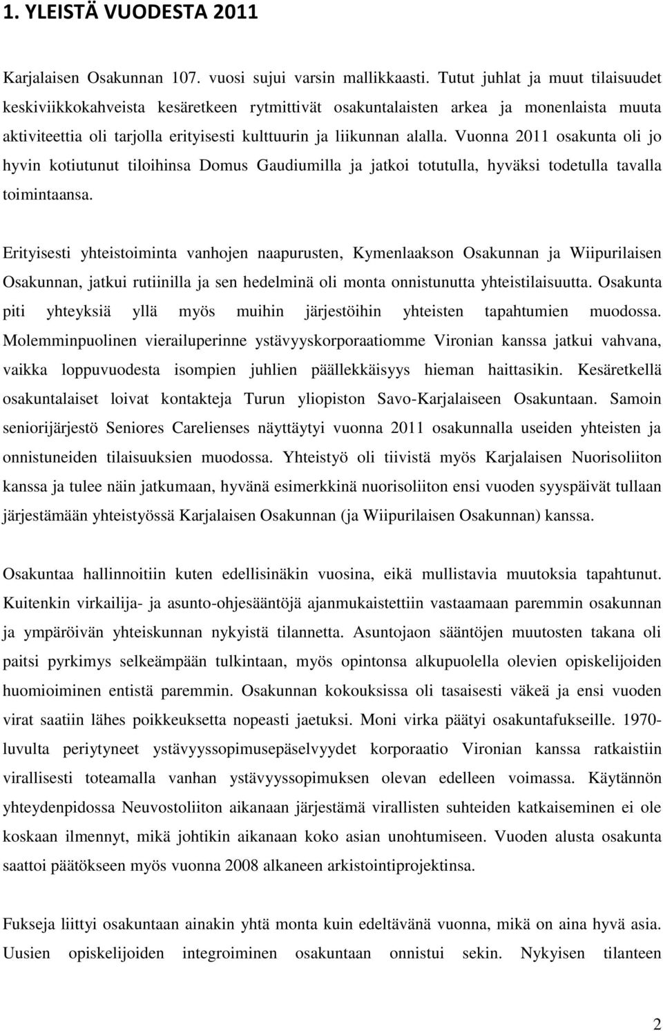 Vuonna 2011 osakunta oli jo hyvin kotiutunut tiloihinsa Domus Gaudiumilla ja jatkoi totutulla, hyväksi todetulla tavalla toimintaansa.