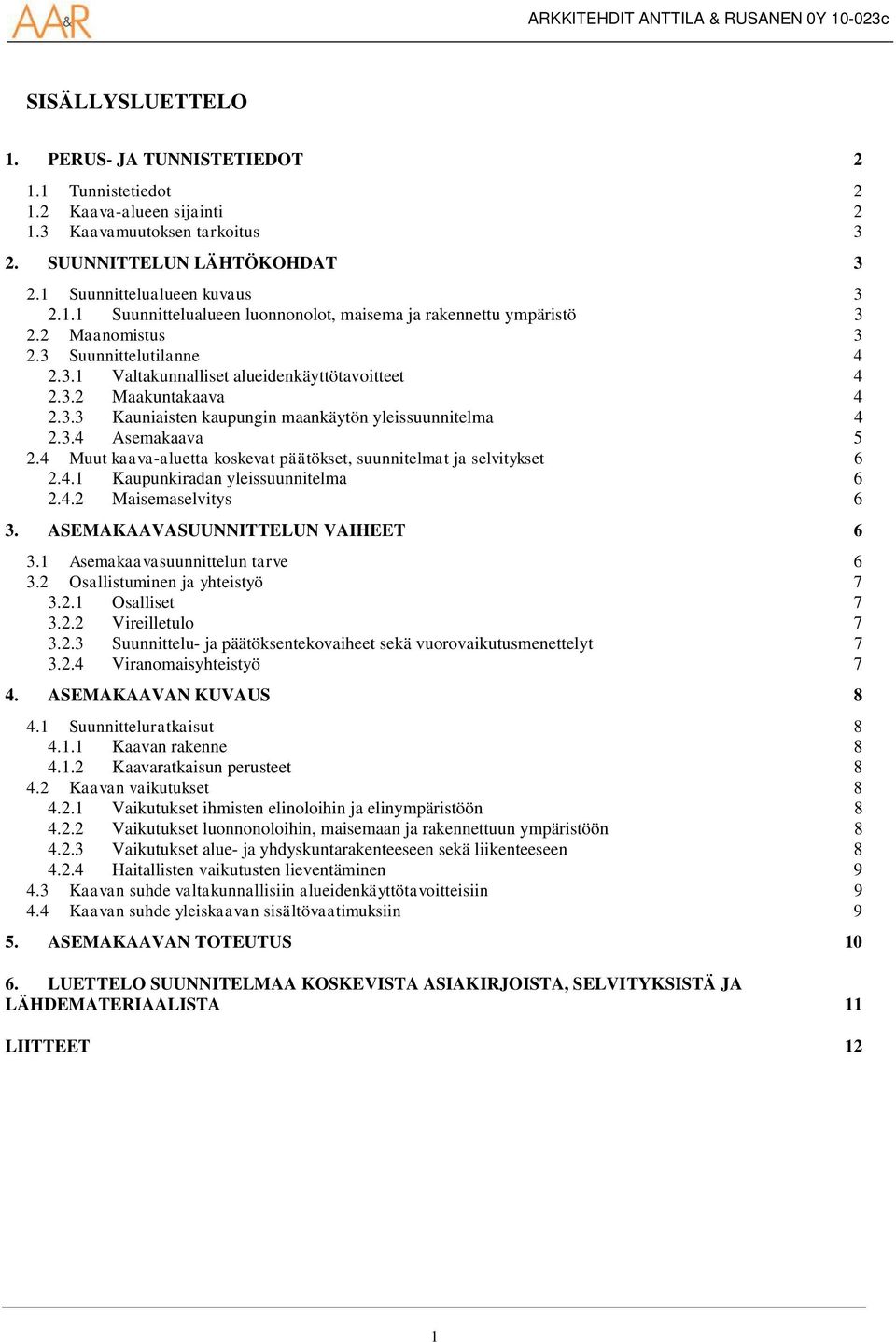 4 Muut kaava-aluetta koskevat päätökset, suunnitelmat ja selvitykset 6 2.4.1 Kaupunkiradan yleissuunnitelma 6 2.4.2 Maisemaselvitys 6 3. ASEMAKAAVASUUNNITTELUN VAIHEET 6 3.