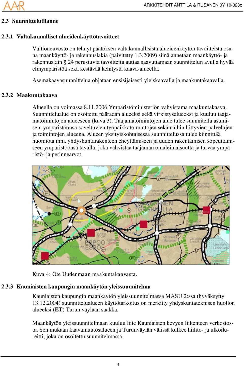 Asemakaavasuunnittelua ohjataan ensisijaisesti yleiskaavalla ja maakuntakaavalla. Alueella on voimassa 8.11.2006 Ympäristöministeriön vahvistama maakuntakaava.