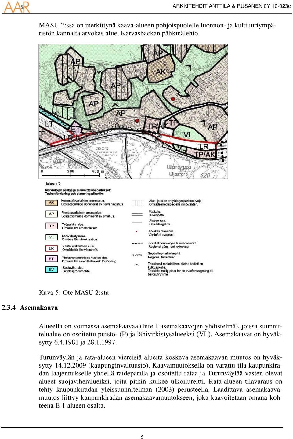 Turunväylän ja rata-alueen viereisiä alueita koskeva asemakaavan muutos on hyväksytty 14.12.2009 (kaupunginvaltuusto).