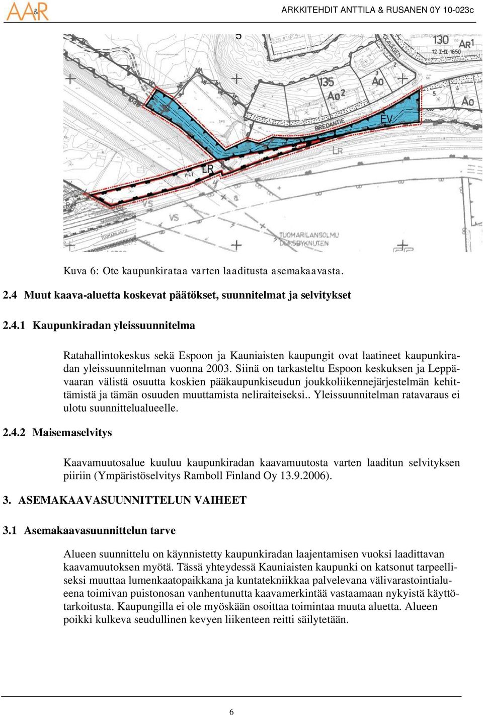 . Yleissuunnitelman ratavaraus ei ulotu suunnittelualueelle. Kaavamuutosalue kuuluu kaupunkiradan kaavamuutosta varten laaditun selvityksen piiriin (Ympäristöselvitys Ramboll Finland Oy 13.9.2006). 3.