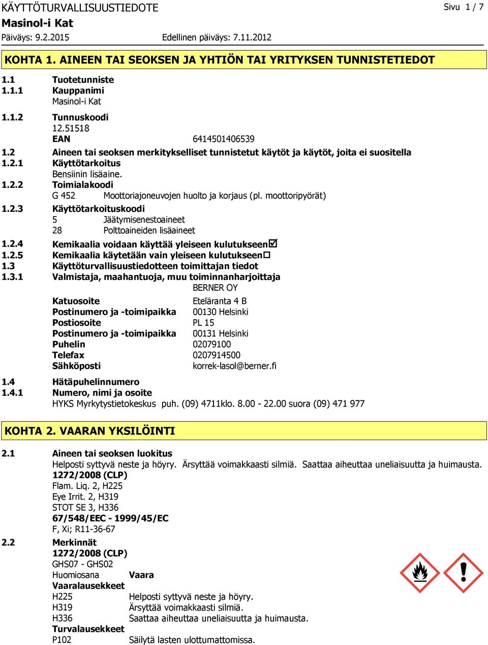 moottoripyörät) 1.2.3 Käyttötarkoituskoodi 5 Jäätymisenestoaineet 28 Polttoaineiden lisäaineet 1.2.4 Kemikaalia voidaan käyttää yleiseen kulutukseenþ 1.2.5 Kemikaalia käytetään vain yleiseen kulutukseen 1.