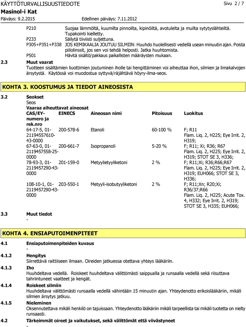 Hävitä sisältö/pakkaus paikallisten määräysten mukaan. 2.3 Muut vaarat Tuotteen sisältämien liuottimien joutuminen iholle tai hengittäminen voi aiheuttaa ihon, silmien ja limakalvojen ärsytystä.