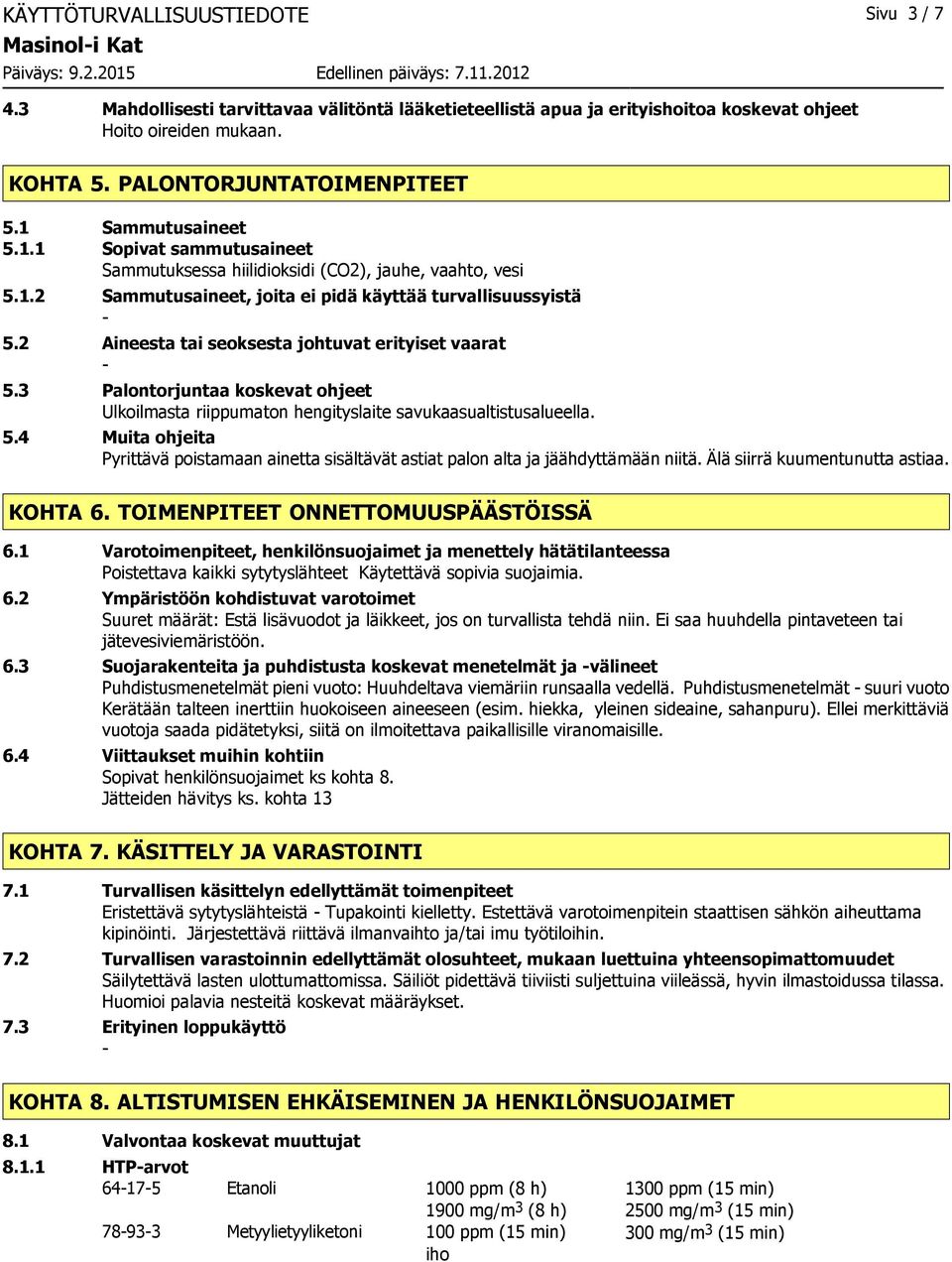 2 Aineesta tai seoksesta johtuvat erityiset vaarat 5.3 Palontorjuntaa koskevat ohjeet Ulkoilmasta riippumaton hengityslaite savukaasualtistusalueella. 5.4 Muita ohjeita Pyrittävä poistamaan ainetta sisältävät astiat palon alta ja jäähdyttämään niitä.