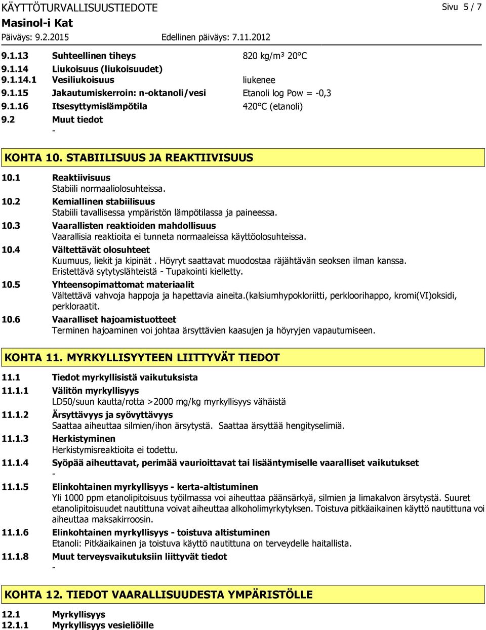 10.3 Vaarallisten reaktioiden mahdollisuus Vaarallisia reaktioita ei tunneta normaaleissa käyttöolosuhteissa. 10.4 Vältettävät olosuhteet Kuumuus, liekit ja kipinät.