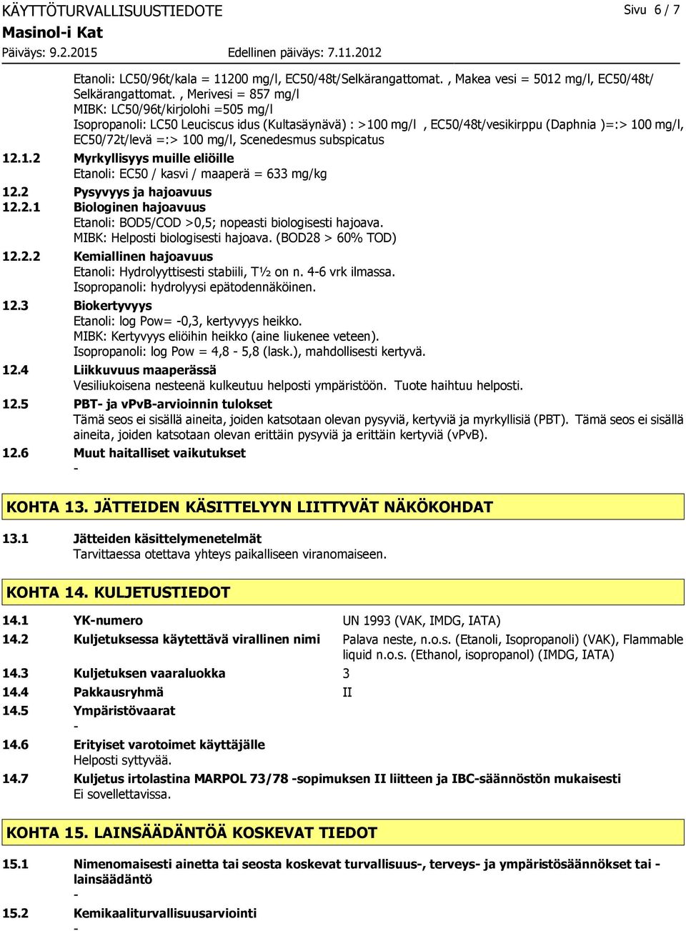 Scenedesmus subspicatus 12.1.2 Myrkyllisyys muille eliöille Etanoli: EC50 / kasvi / maaperä = 633 mg/kg 12.2 Pysyvyys ja hajoavuus 12.2.1 Biologinen hajoavuus Etanoli: BOD5/COD >0,5; nopeasti biologisesti hajoava.