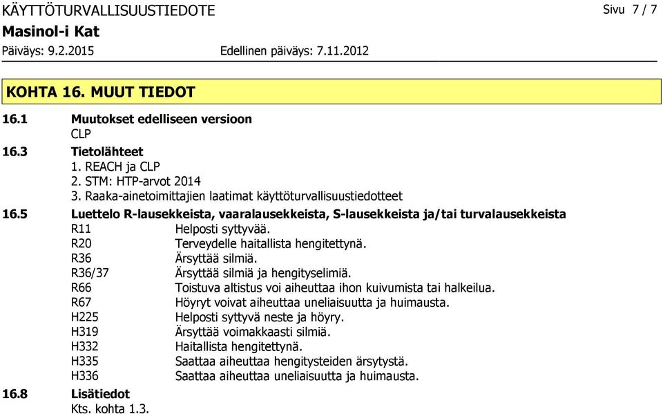 R20 Terveydelle haitallista hengitettynä. R36 Ärsyttää silmiä. R36/37 Ärsyttää silmiä ja hengityselimiä. R66 Toistuva altistus voi aiheuttaa ihon kuivumista tai halkeilua.