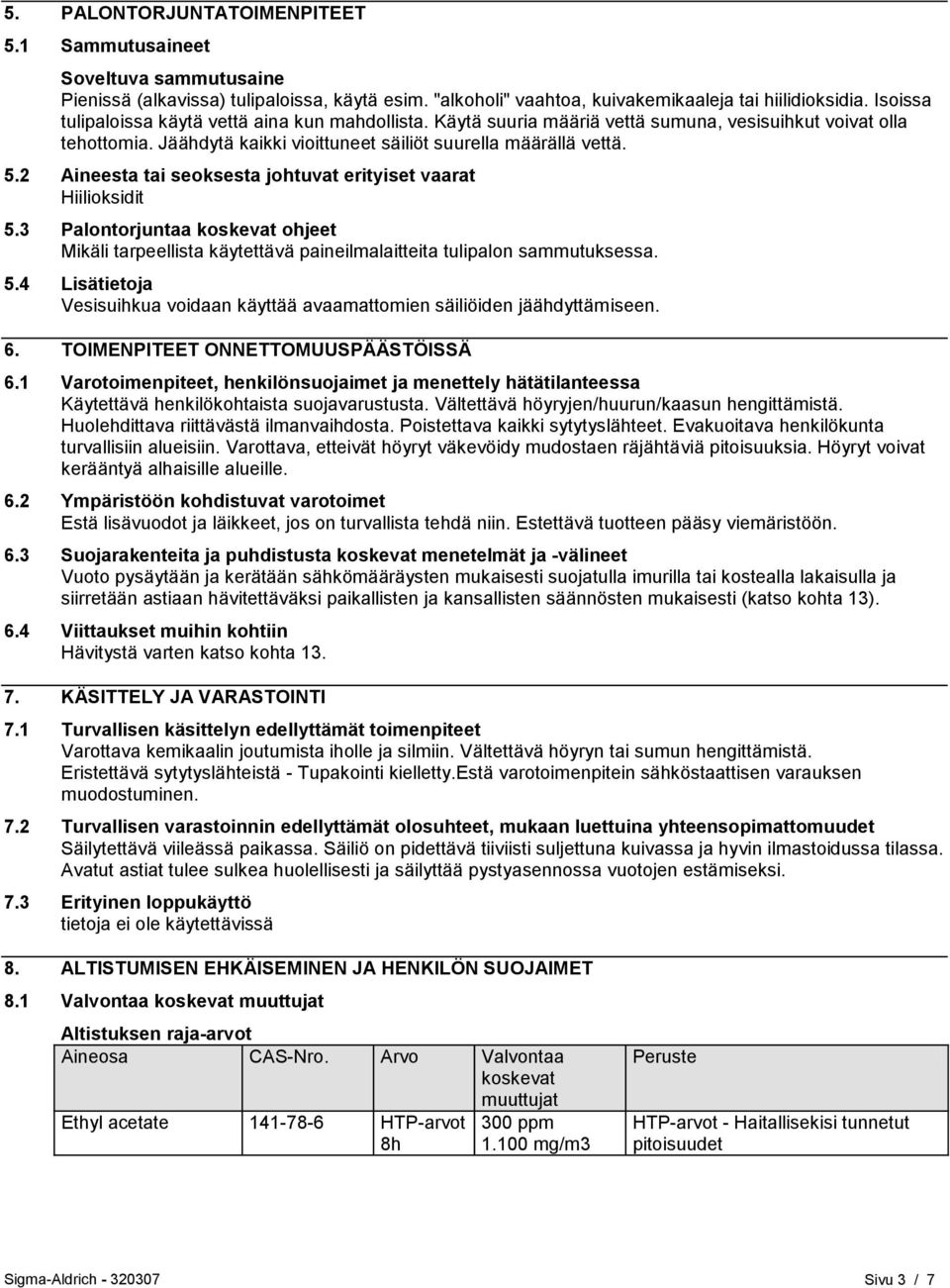 2 Aineesta tai seoksesta johtuvat erityiset vaarat Hiilioksidit 5.3 Palontorjuntaa koskevat ohjeet Mikäli tarpeellista käytettävä paineilmalaitteita tulipalon sammutuksessa. 5.4 Lisätietoja Vesisuihkua voidaan käyttää avaamattomien säiliöiden jäähdyttämiseen.