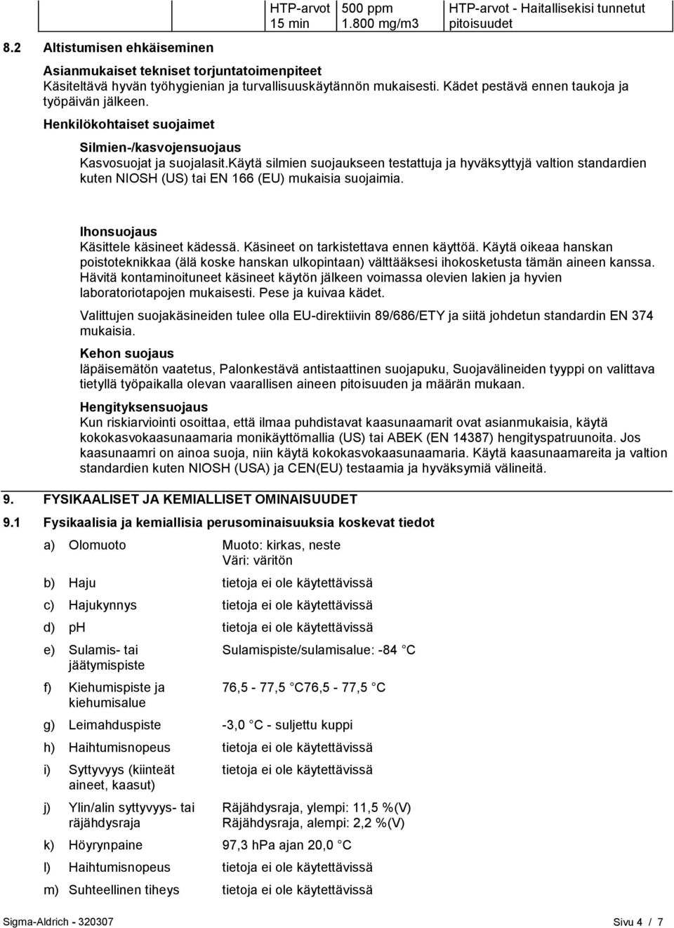 Kädet pestävä ennen taukoja ja työpäivän jälkeen. Henkilökohtaiset suojaimet Silmien-/kasvojensuojaus Kasvosuojat ja suojalasit.