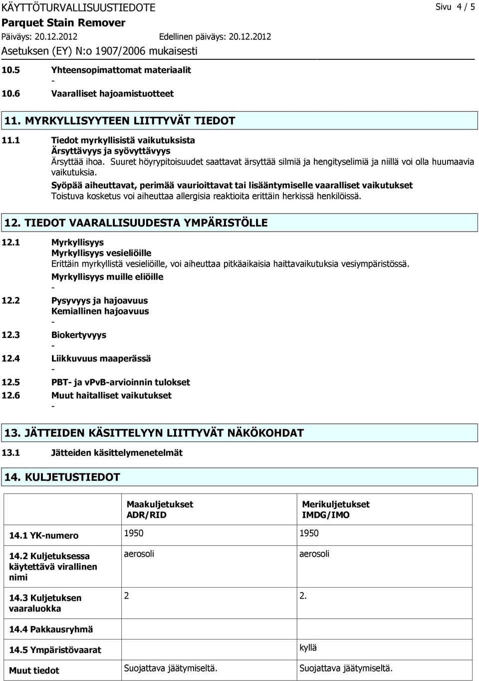 Syöpää aiheuttavat, perimää vaurioittavat tai lisääntymiselle vaaralliset vaikutukset Toistuva kosketus voi aiheuttaa allergisia reaktioita erittäin herkissä henkilöissä. 12.