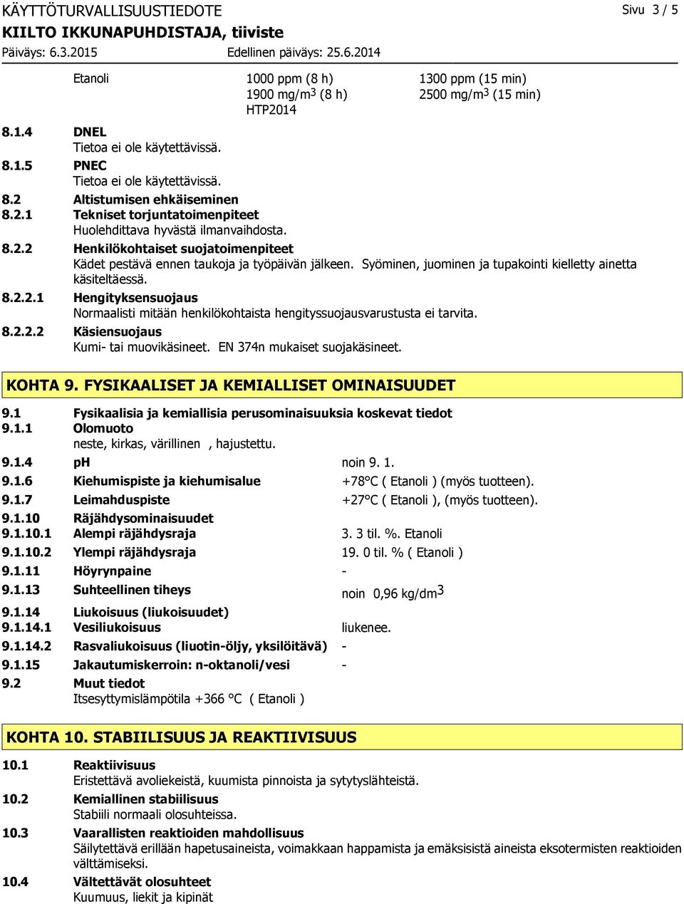 Syöminen, juominen ja tupakointi kielletty ainetta käsiteltäessä. 8.2.2.1 Hengityksensuojaus Normaalisti mitään henkilökohtaista hengityssuojausvarustusta ei tarvita. 8.2.2.2 Käsiensuojaus Kumi tai muovikäsineet.