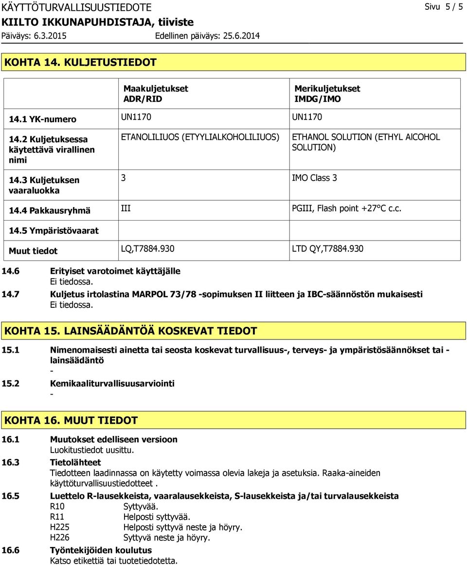 4 Pakkausryhmä III PGIII, Flash point +27 C c.c. 14.5 Ympäristövaarat Muut tiedot LQ,T7884.930 LTD QY,T7884.930 14.6 Erityiset varotoimet käyttäjälle 14.