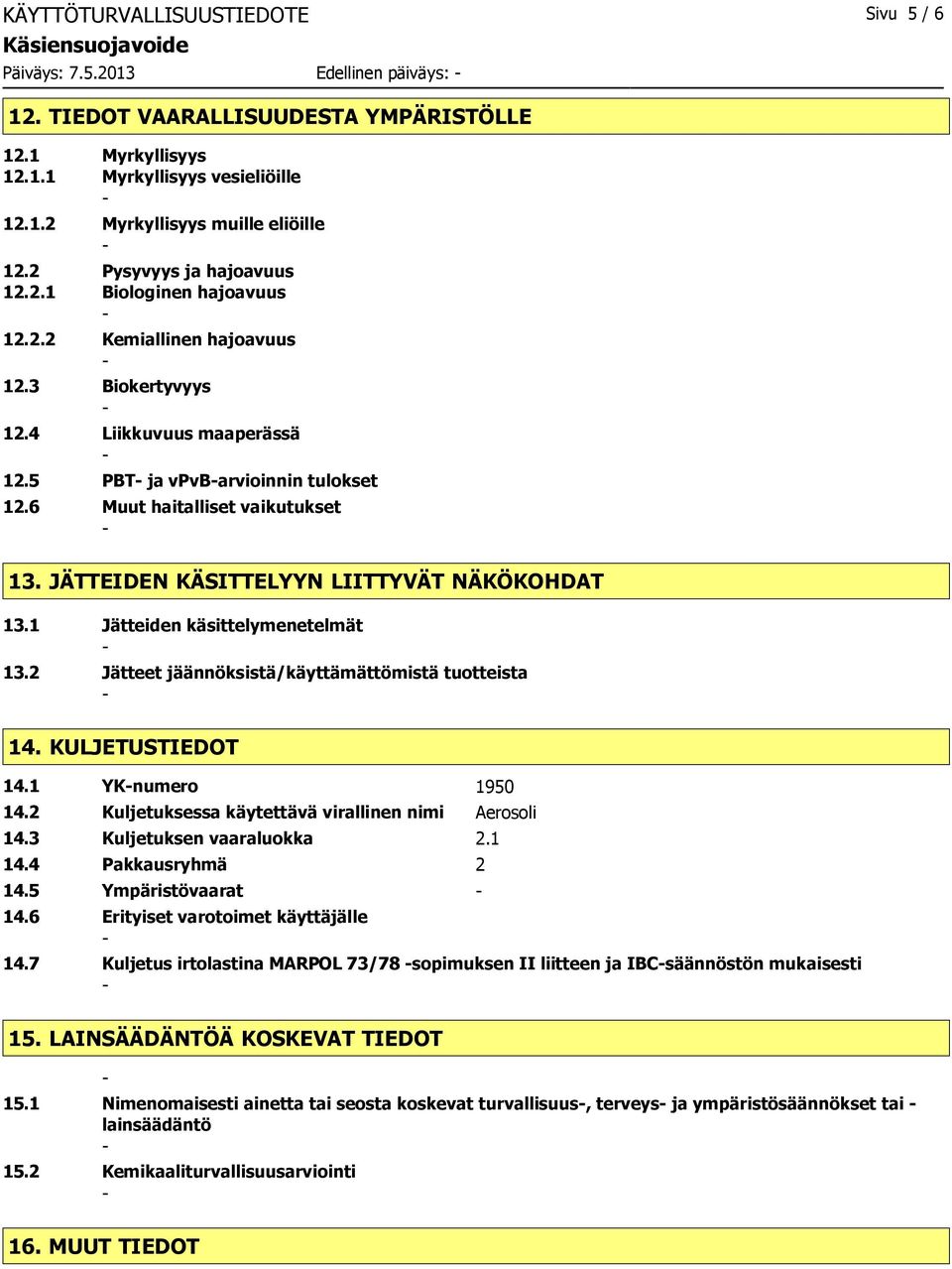 JÄTTEIDEN KÄSITTELYYN LIITTYVÄT NÄKÖKOHDAT 13.1 Jätteiden käsittelymenetelmät 13.2 Jätteet jäännöksistä/käyttämättömistä tuotteista 14. KULJETUSTIEDOT 14.1 YKnumero 1950 14.