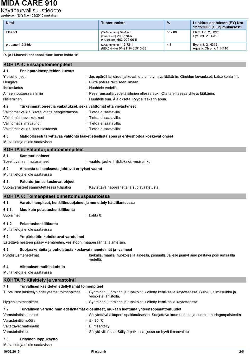 2, H319 Aquatic Chronic 1, H410 Yleiset ohjeet : Jos epäröit tai oireet jatkuvat, ota aina yhteys lääkäriin. Oireiden kuvaukset, katso kohta 11.