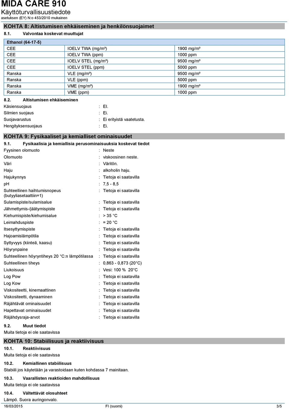 mg/m³ Ranska VLE (ppm) 5000 ppm Ranska VME (mg/m³) 1900 mg/m³ Ranska VME (ppm) 1000 ppm 8.2. Altistumisen ehkäiseminen Käsiensuojaus Silmien suojaus Suojavarustus Hengityksensuojaus : EI. : Ei.