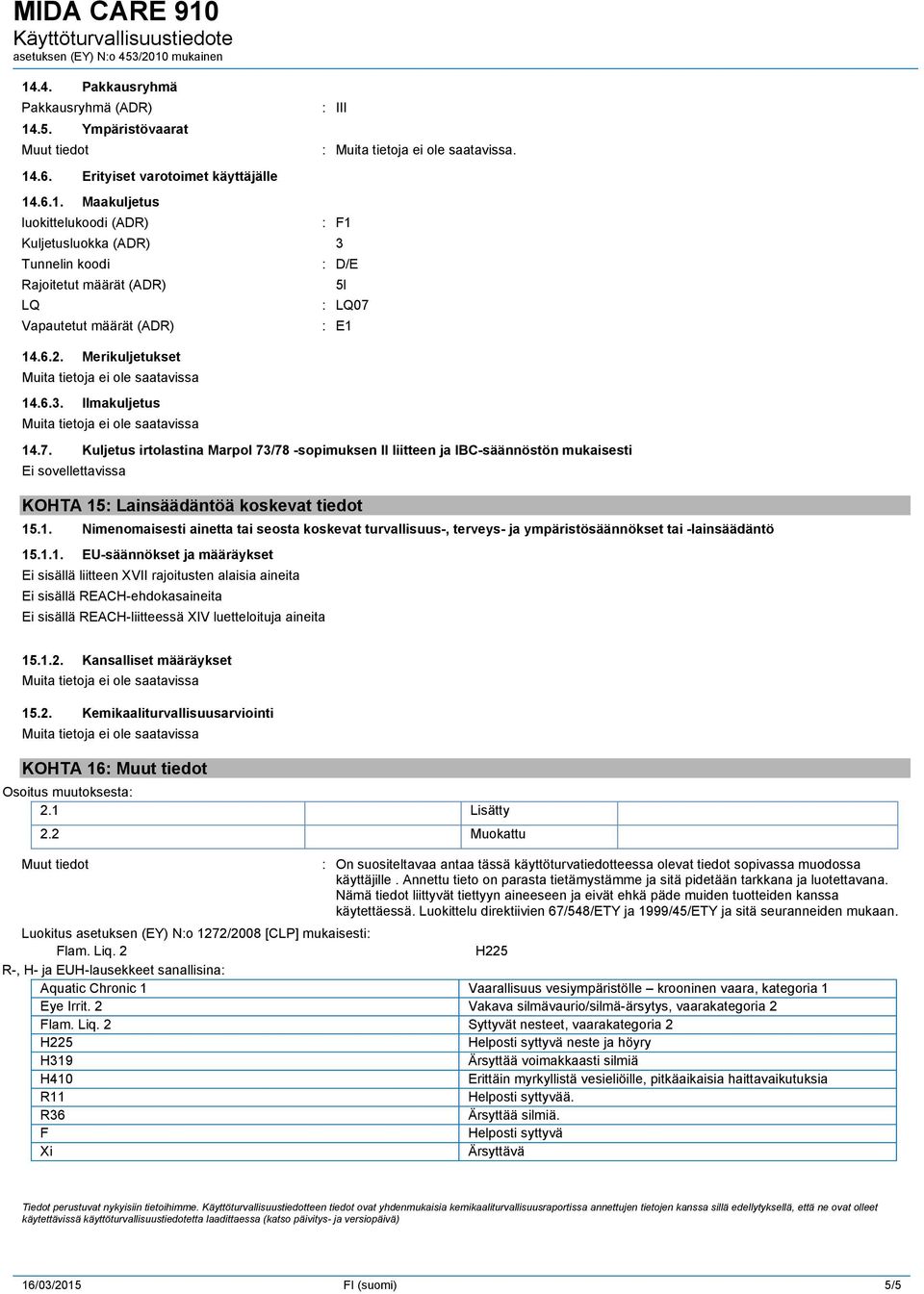 : E1 14.7. Kuljetus irtolastina Marpol 73/78 -sopimuksen II liitteen ja IBC-säännöstön mukaisesti Ei sovellettavissa KOHTA 15: Lainsäädäntöä koskevat tiedot 15.1. Nimenomaisesti ainetta tai seosta koskevat turvallisuus-, terveys- ja ympäristösäännökset tai -lainsäädäntö 15.