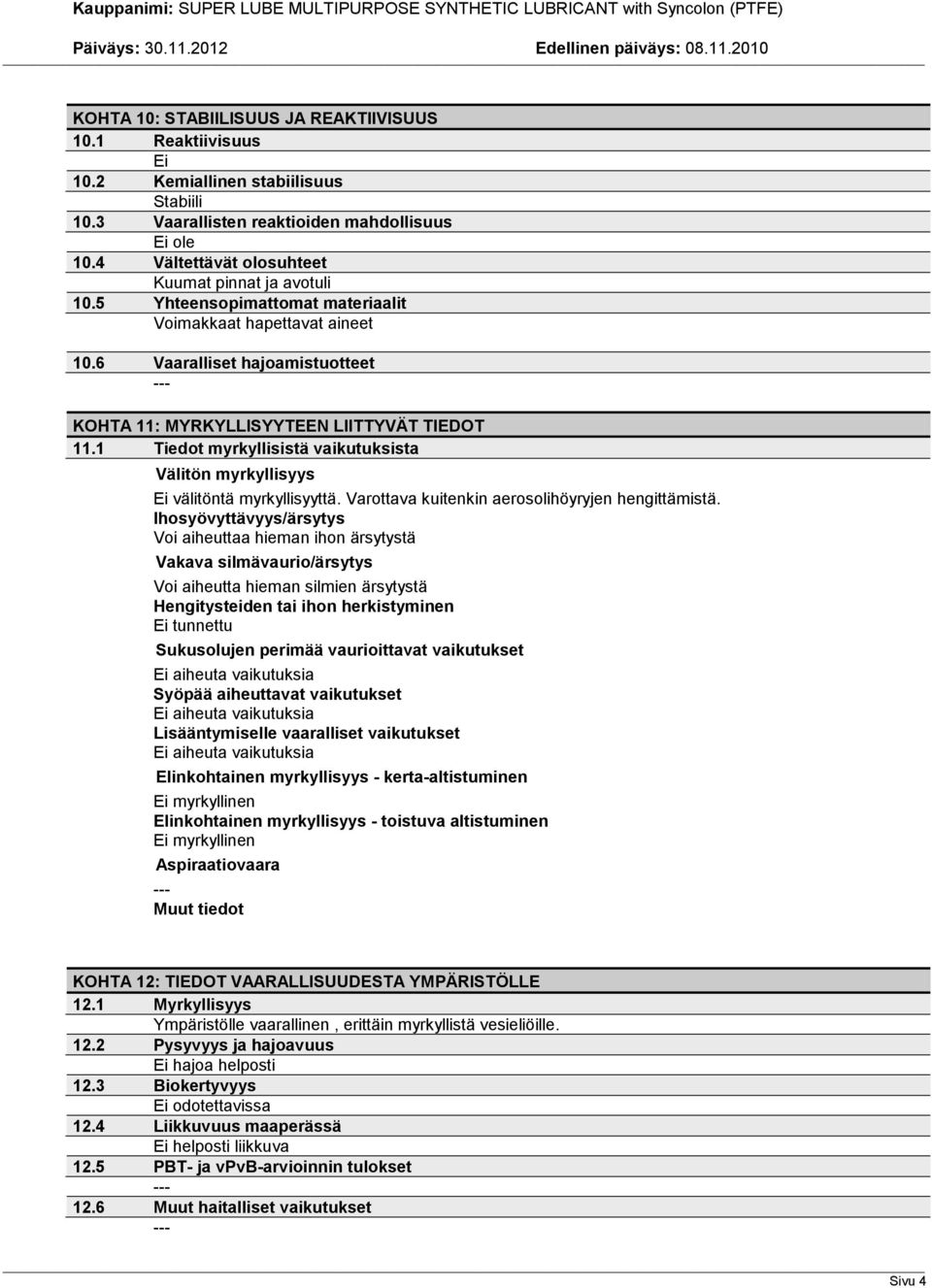 1 Tiedot myrkyllisistä vaikutuksista Välitön myrkyllisyys Ei välitöntä myrkyllisyyttä. Varottava kuitenkin aerosolihöyryjen hengittämistä.