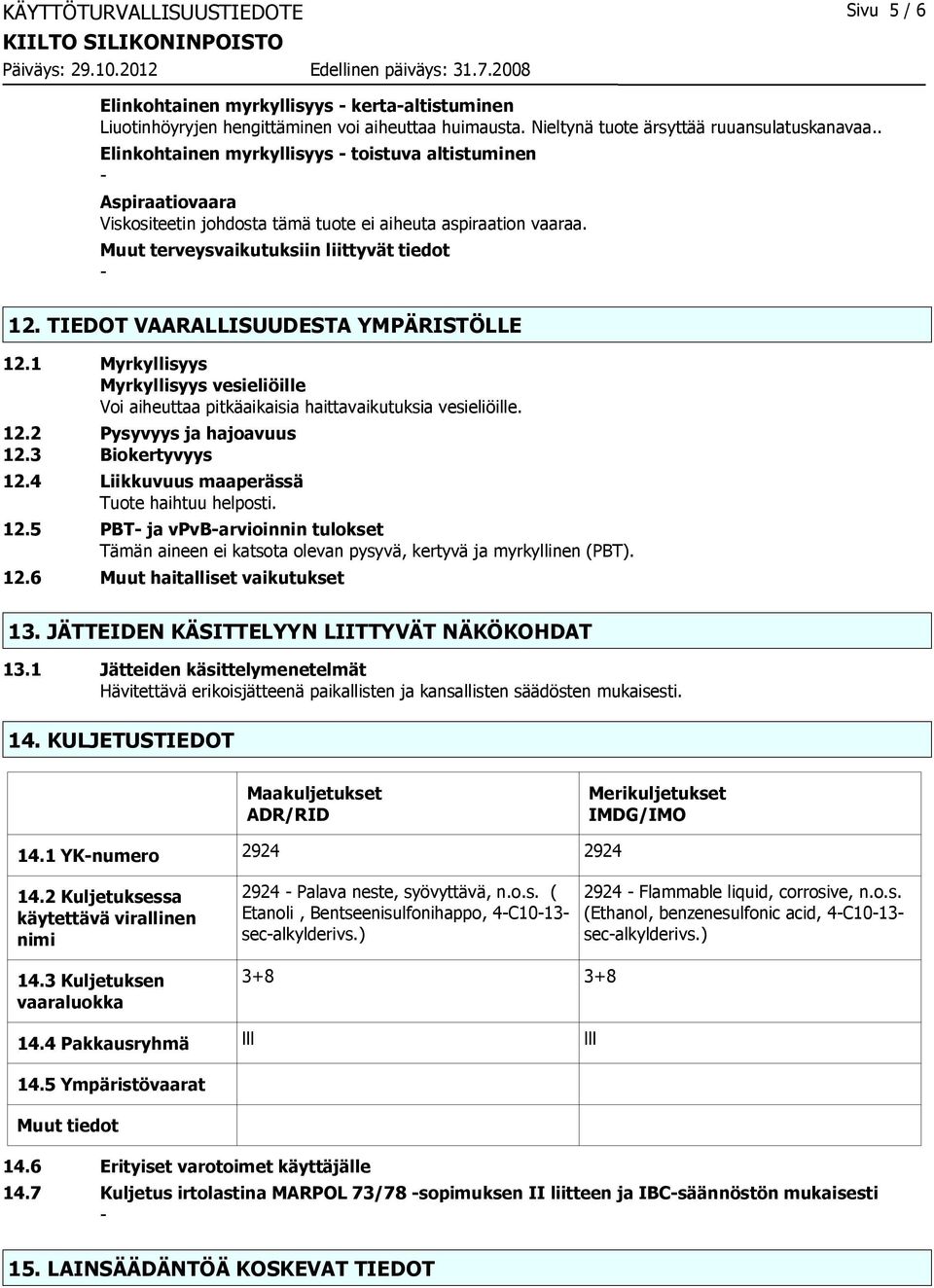 TIEDOT VAARALLISUUDESTA YMPÄRISTÖLLE 12.1 Myrkyllisyys Myrkyllisyys vesieliöille Voi aiheuttaa pitkäaikaisia haittavaikutuksia vesieliöille. 12.2 Pysyvyys ja hajoavuus 12.3 Biokertyvyys 12.