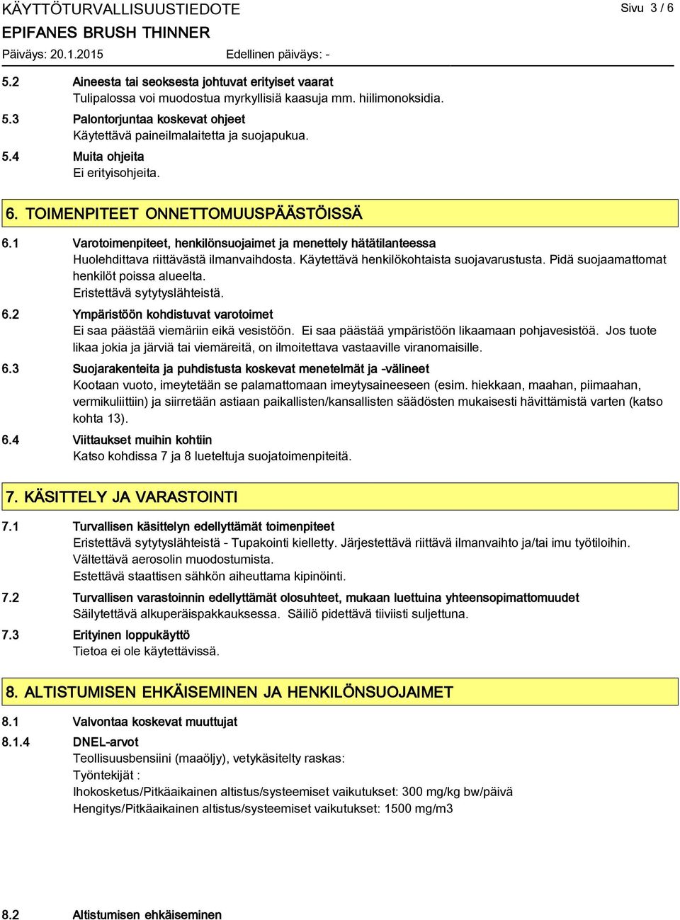 Käytettävä henkilökohtaista suojavarustusta. Pidä suojaamattomat henkilöt poissa alueelta. Eristettävä sytytyslähteistä. 6.2 Ympäristöön kohdistuvat varotoimet Ei saa päästää viemäriin eikä vesistöön.