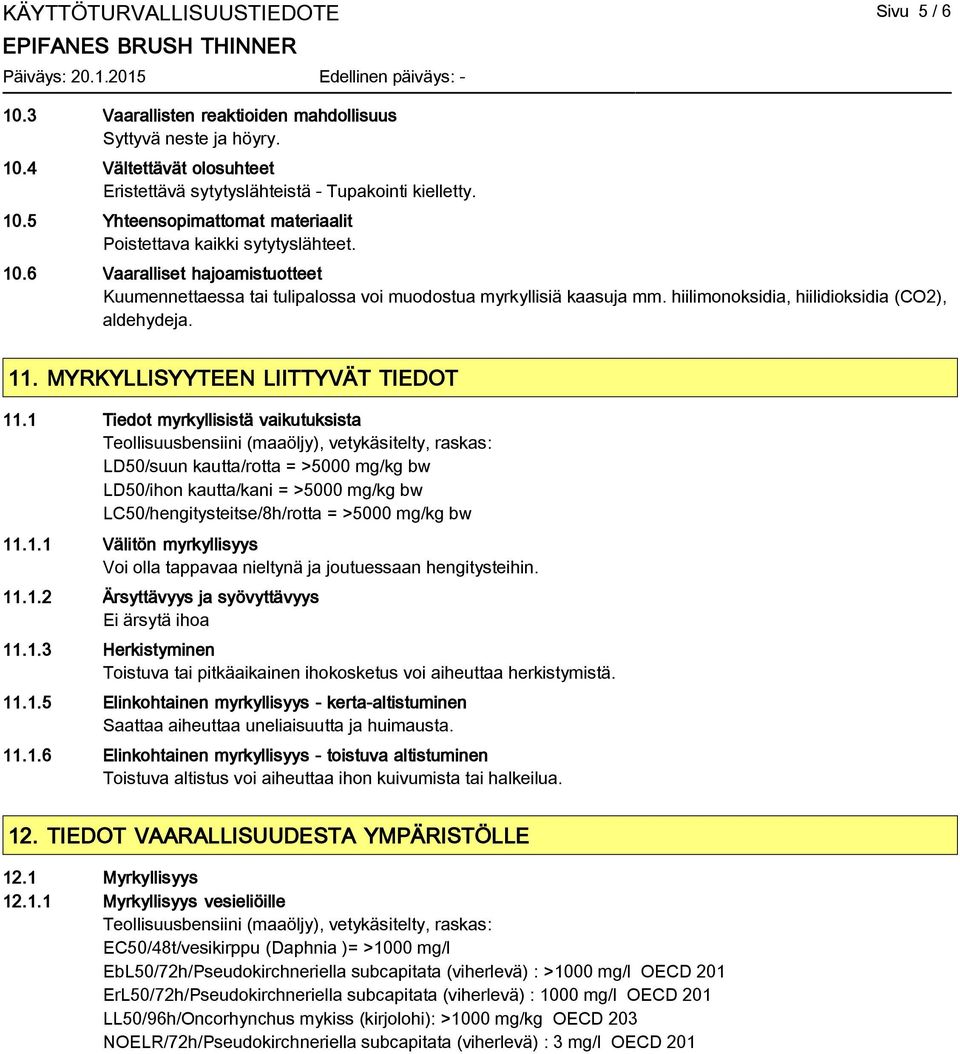 1 Tiedot myrkyllisistä vaikutuksista Teollisuusbensiini (maaöljy), vetykäsitelty, raskas: LD50/suun kautta/rotta = >5000 mg/kg bw LD50/ihon kautta/kani = >5000 mg/kg bw LC50/hengitysteitse/8h/rotta =