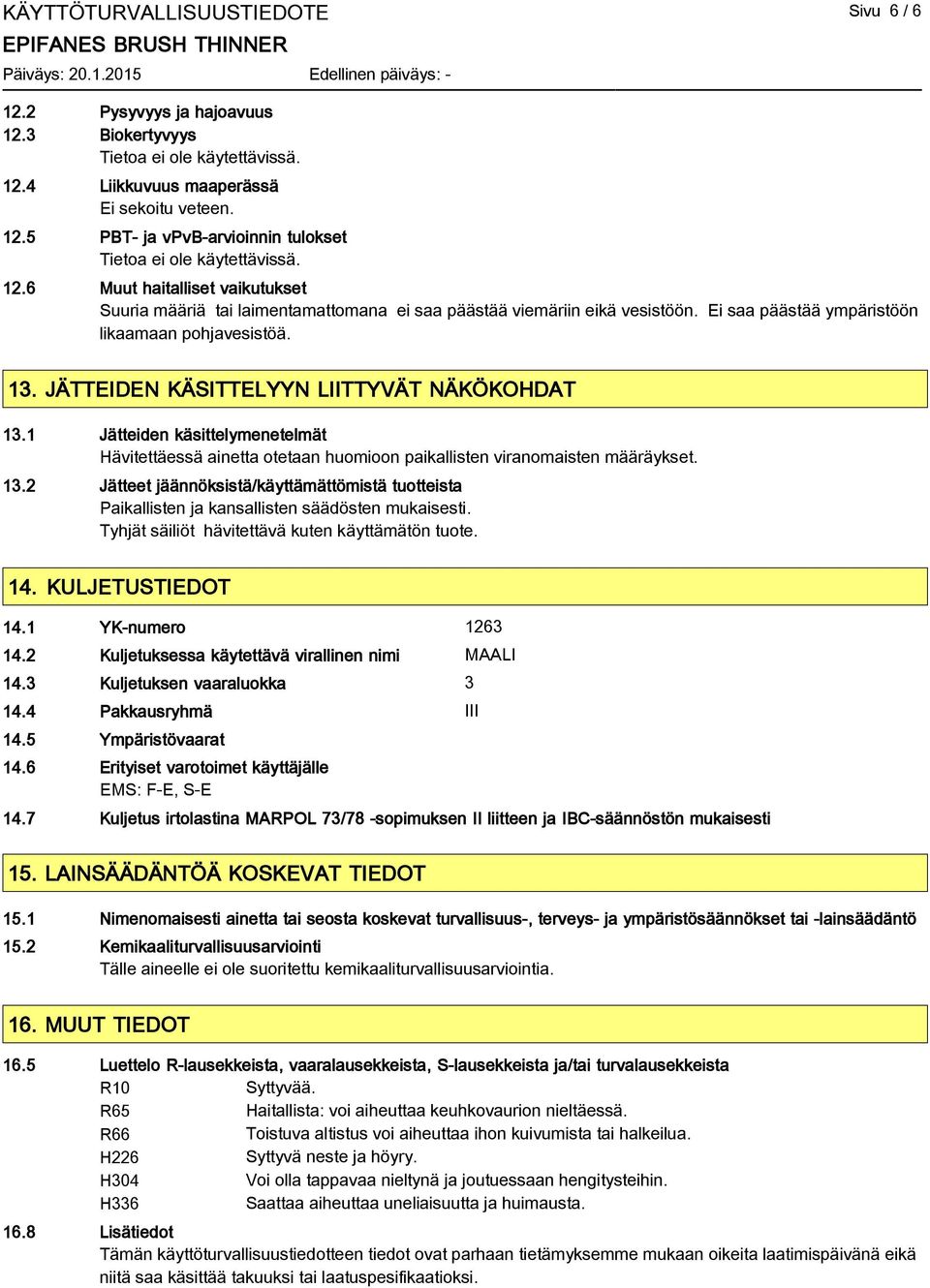 JÄTTEIDEN KÄSITTELYYN LIITTYVÄT NÄKÖKOHDAT 13.1 Jätteiden käsittelymenetelmät Hävitettäessä ainetta otetaan huomioon paikallisten viranomaisten määräykset. 13.2 Jätteet jäännöksistä/käyttämättömistä tuotteista Paikallisten ja kansallisten säädösten mukaisesti.