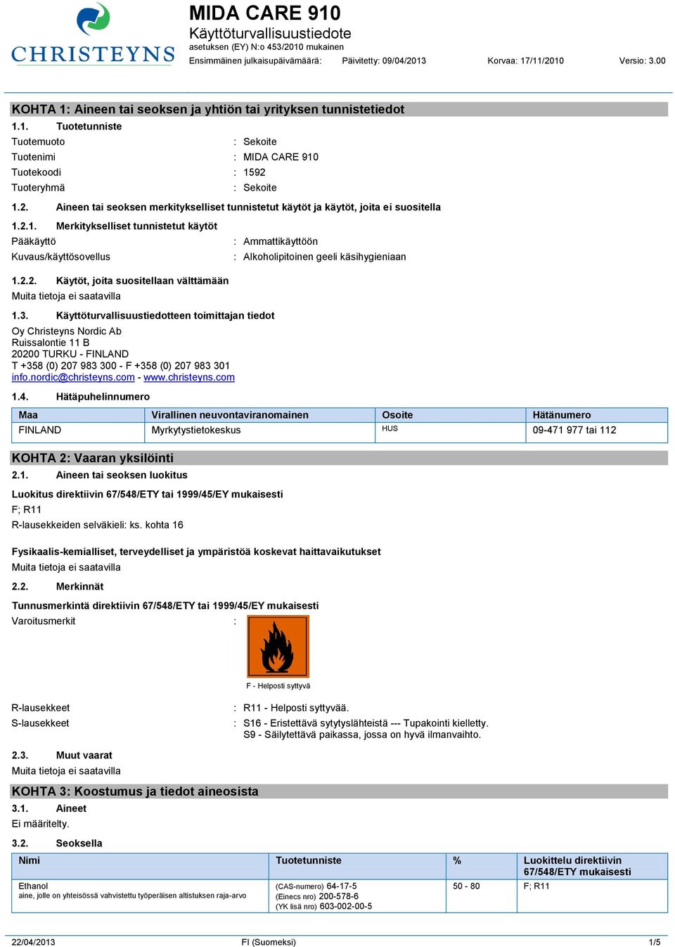 2.1. Merkitykselliset tunnistetut käytöt Pääkäyttö Kuvaus/käyttösovellus : Ammattikäyttöön : Alkoholipitoinen geeli käsihygieniaan 1.2.2. Käytöt, joita suositellaan välttämään 1.3.