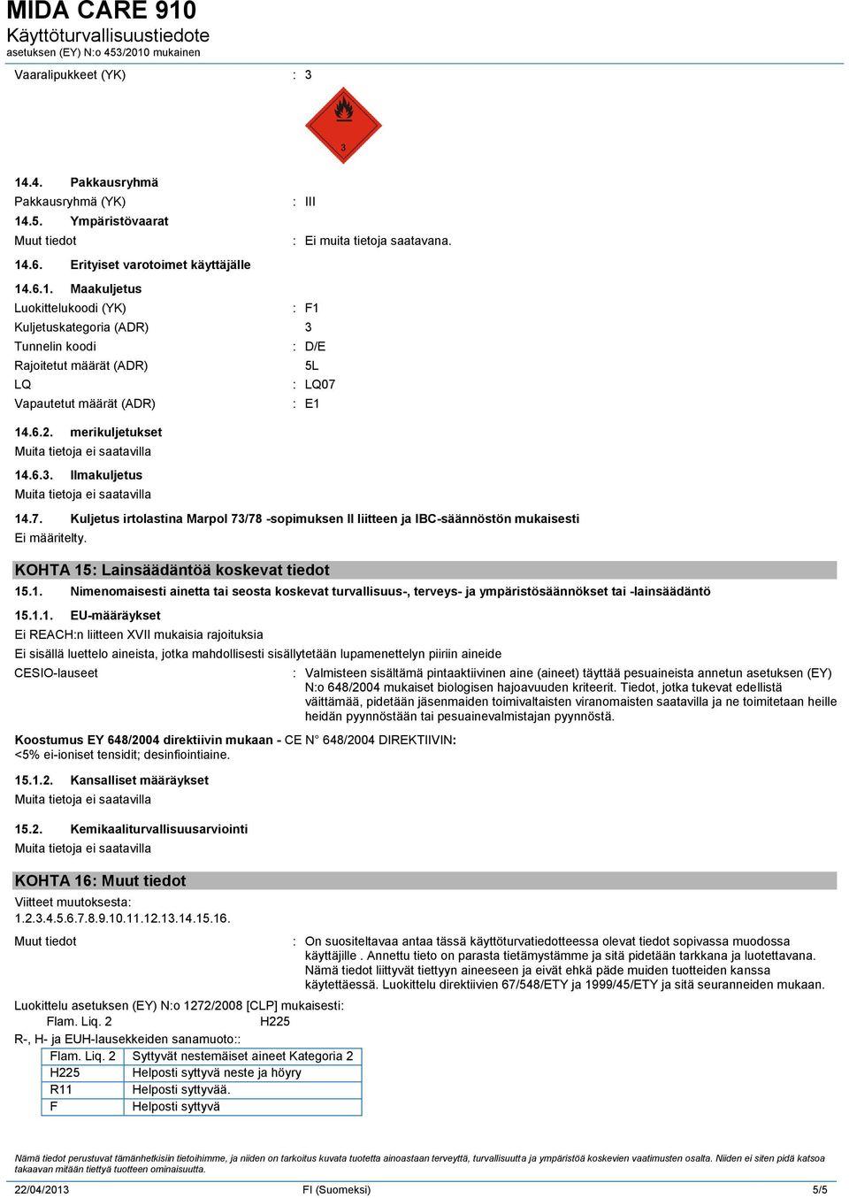 : E1 14.7. Kuljetus irtolastina Marpol 73/78 -sopimuksen II liitteen ja IBC-säännöstön mukaisesti Ei määritelty. KOHTA 15: Lainsäädäntöä koskevat tiedot 15.1. Nimenomaisesti ainetta tai seosta koskevat turvallisuus-, terveys- ja ympäristösäännökset tai -lainsäädäntö 15.