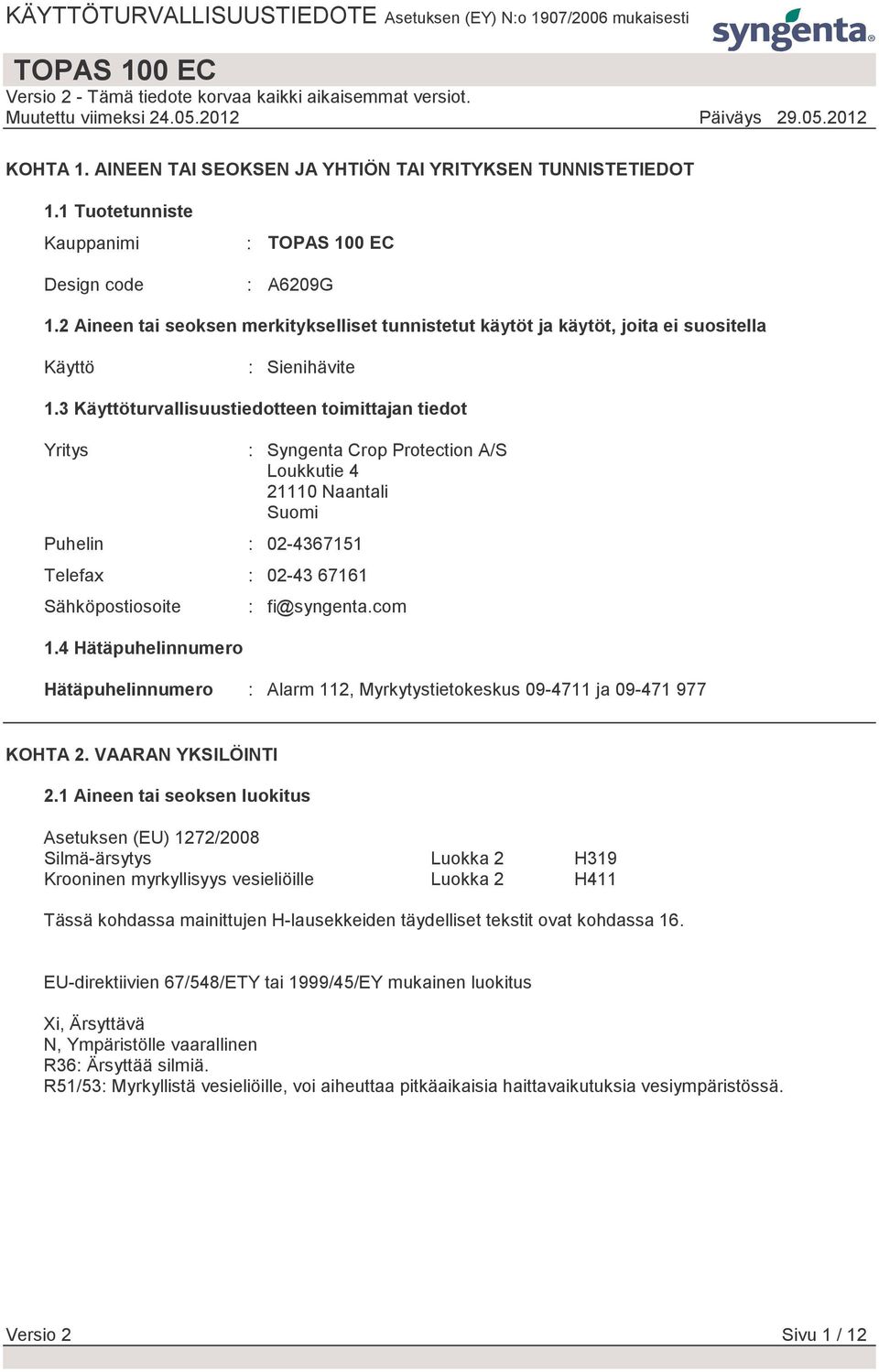 3 Käyttöturvallisuustiedotteen toimittajan tiedot Yritys Puhelin : 02-4367151 Telefax : 02-43 67161 Sähköpostiosoite 1.