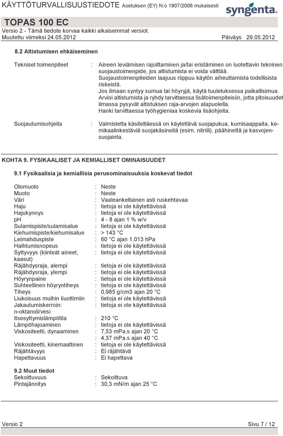 Arvioi altistumista ja ryhdy tarvittaessa lisätoimenpiteisiin, jotta pitoisuudet ilmassa pysyvät altistuksen raja-arvojen alapuolella. Hanki tarvittaessa työhygieniaa koskevia lisäohjeita.