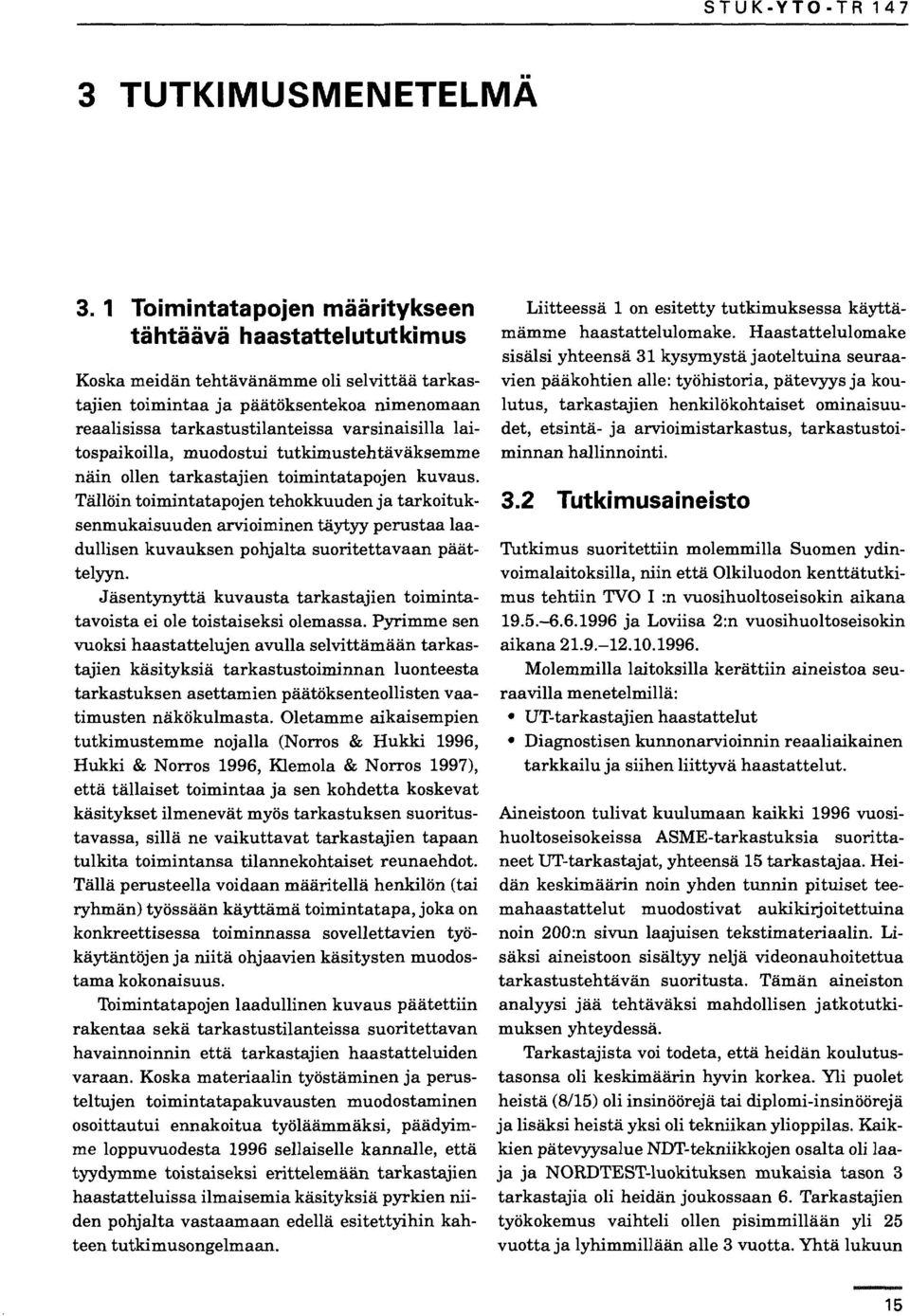 laitospaikoilla, muodostui tutkimustehtäväksemme näin ollen tarkastajien toimintatapojen kuvaus.