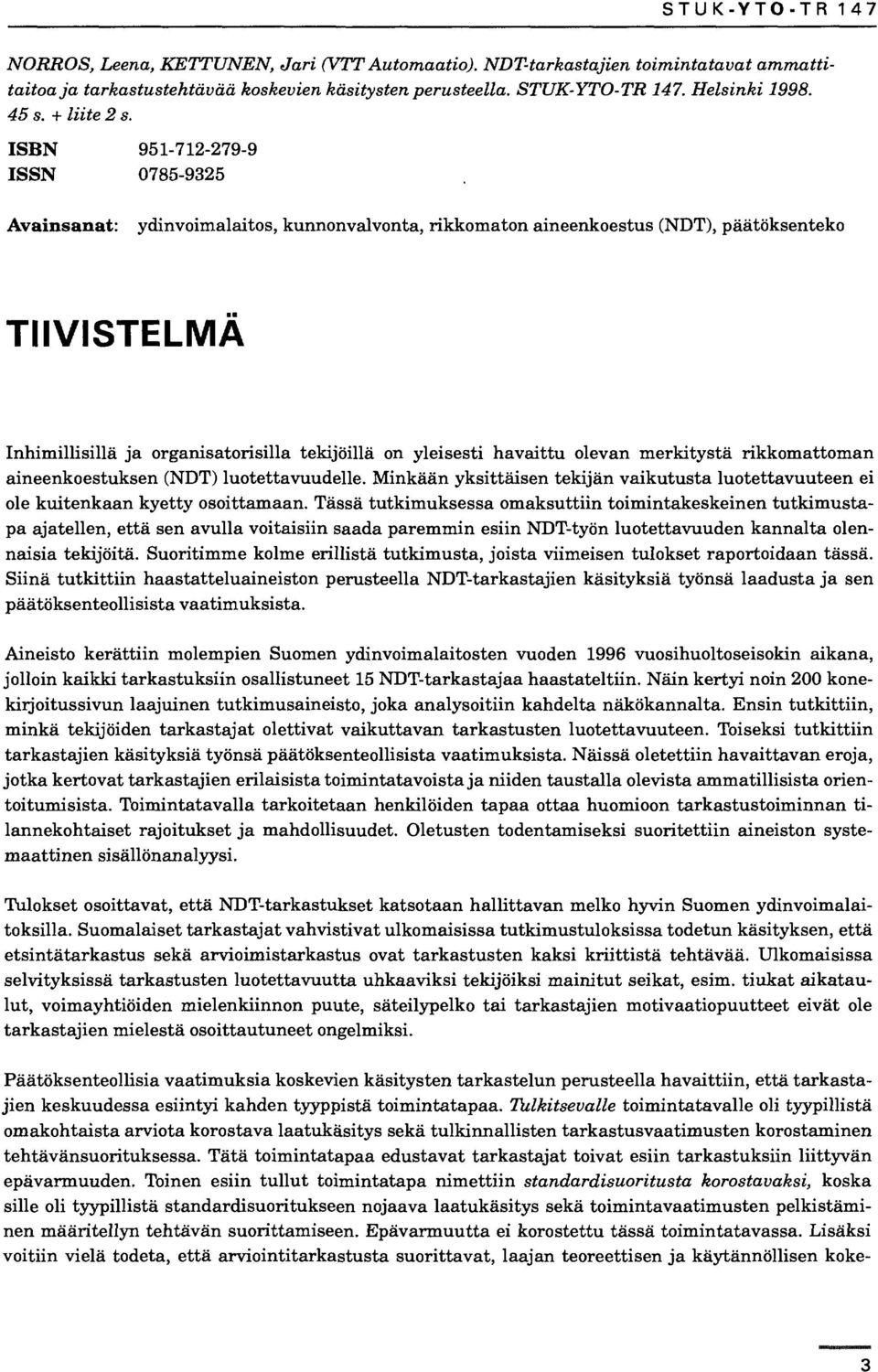 ISBN 951-712-279-9 ISSN 785-9325 Avainsanat: ydinvoimalaitos, kunnonvalvonta, rikkomaton aineenkoestus (NDT), päätöksenteko TIIVISTELMÄ Inhimillisillä ja organisatorisilla tekijöillä on yleisesti