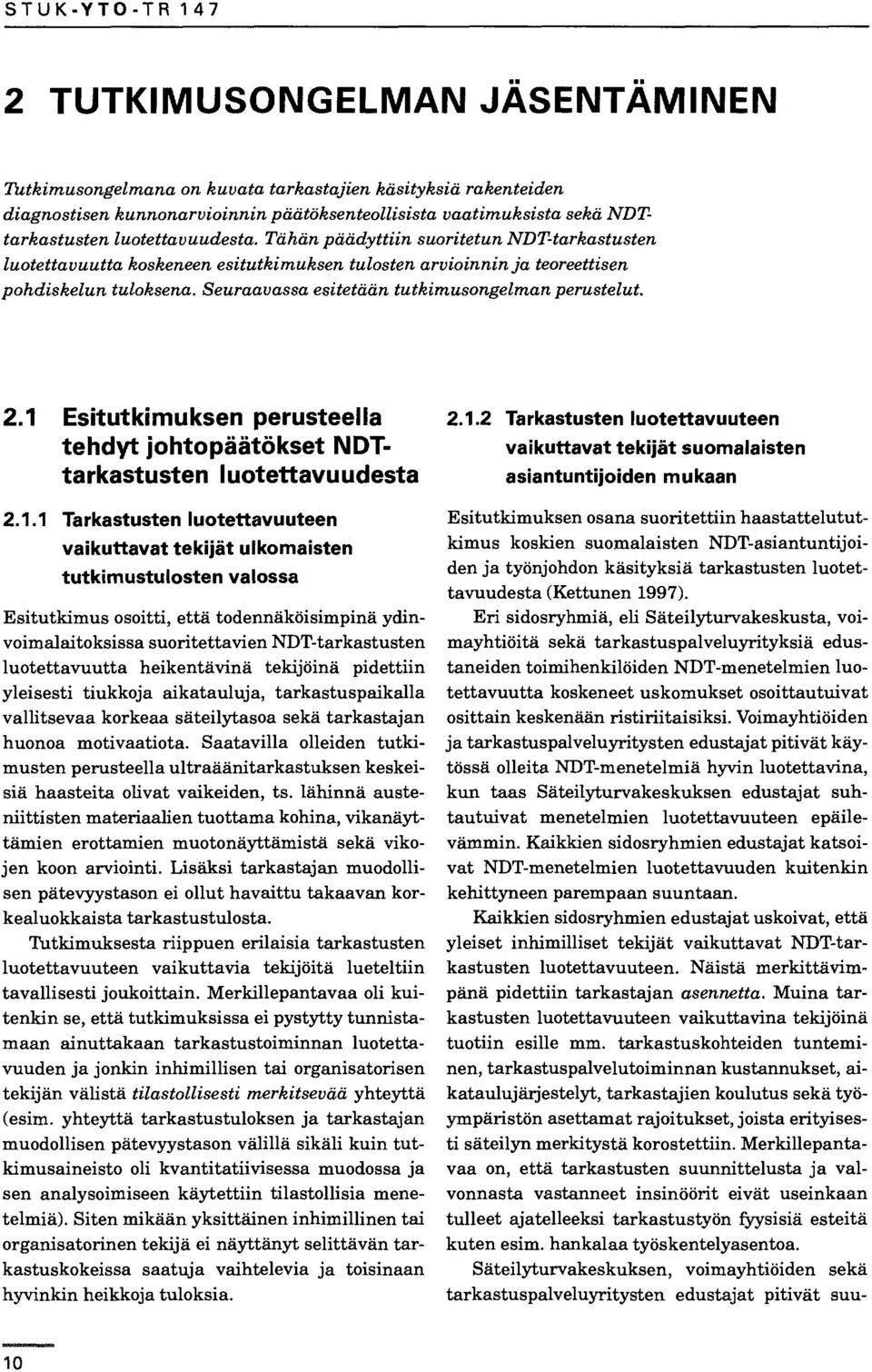 Seuraavassa esitetään tutkimusongelman perustelut. 2.1 