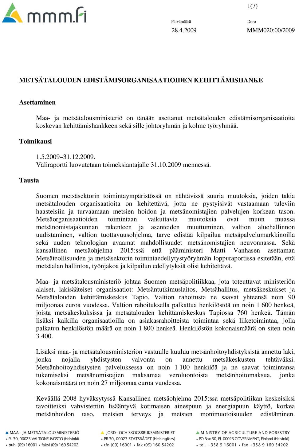 kehittämishankkeen sekä sille johtoryhmän ja kolme työryhmää. Toimikausi Tausta 1.5.2009 31.12.2009. Väliraportti luovutetaan toimeksiantajalle 31.10.2009 mennessä.