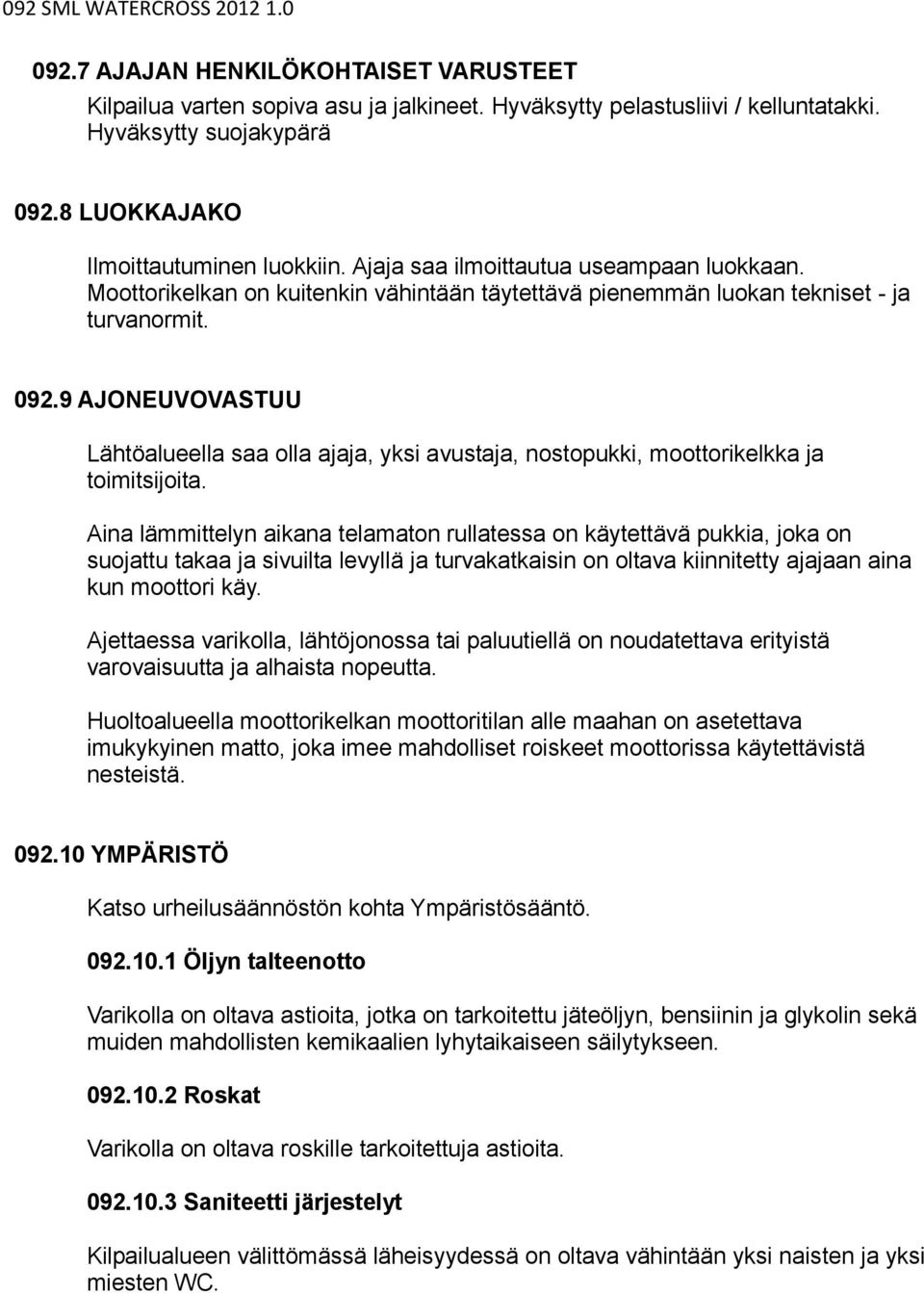 9 AJONEUVOVASTUU Lähtöalueella saa olla ajaja, yksi avustaja, nostopukki, moottorikelkka ja toimitsijoita.