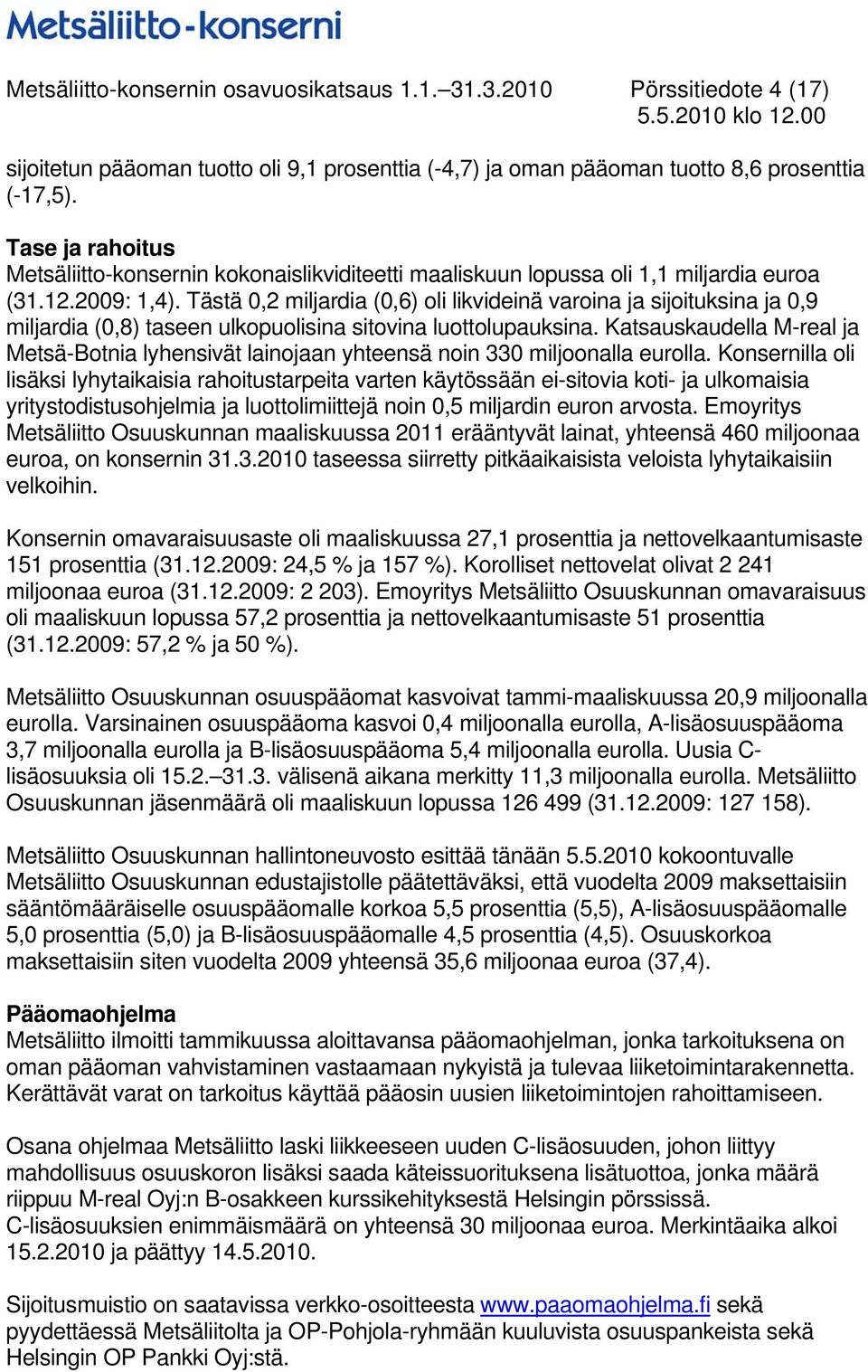 Tästä 0,2 miljardia (0,6) oli likvideinä varoina ja sijoituksina ja 0,9 miljardia (0,8) taseen ulkopuolisina sitovina luottolupauksina.