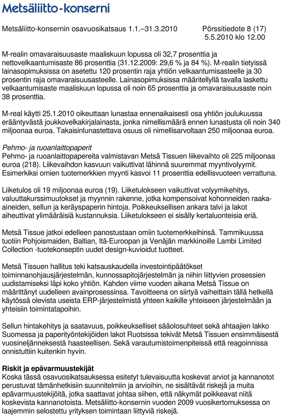 Lainasopimuksissa määritellyllä tavalla laskettu velkaantumisaste maaliskuun lopussa oli noin 65 prosenttia ja omavaraisuusaste noin 38 prosenttia. M-real käytti 25.1.