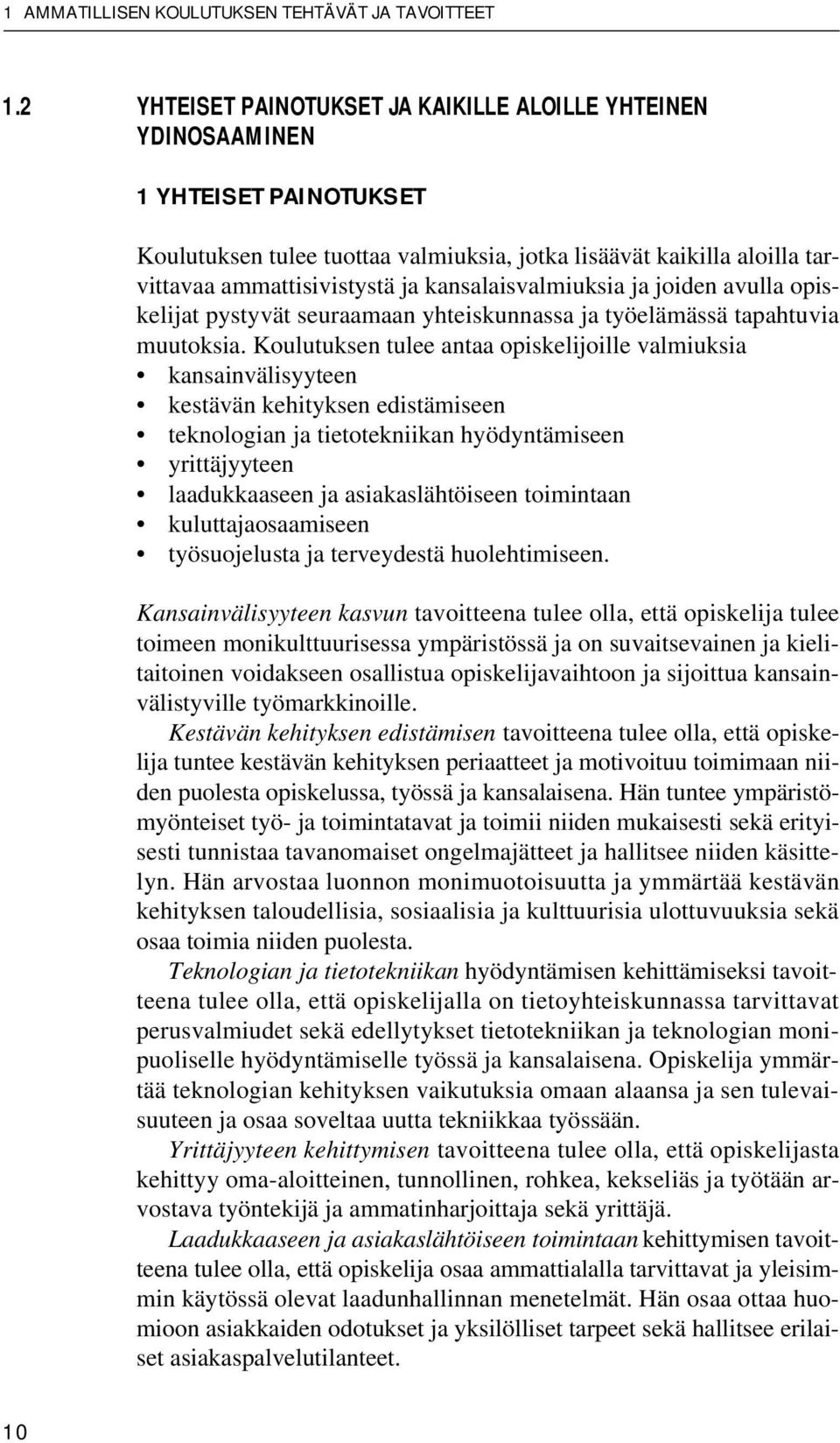 kansalaisvalmiuksia ja joiden avulla opiskelijat pystyvät seuraamaan yhteiskunnassa ja työelämässä tapahtuvia muutoksia.