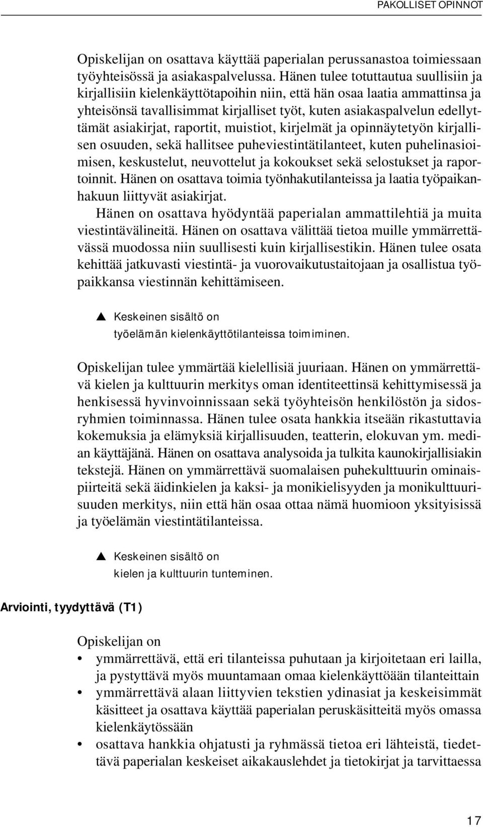 asiakirjat, raportit, muistiot, kirjelmät ja opinnäytetyön kirjallisen osuuden, sekä hallitsee puheviestintätilanteet, kuten puhelinasioimisen, keskustelut, neuvottelut ja kokoukset sekä selostukset