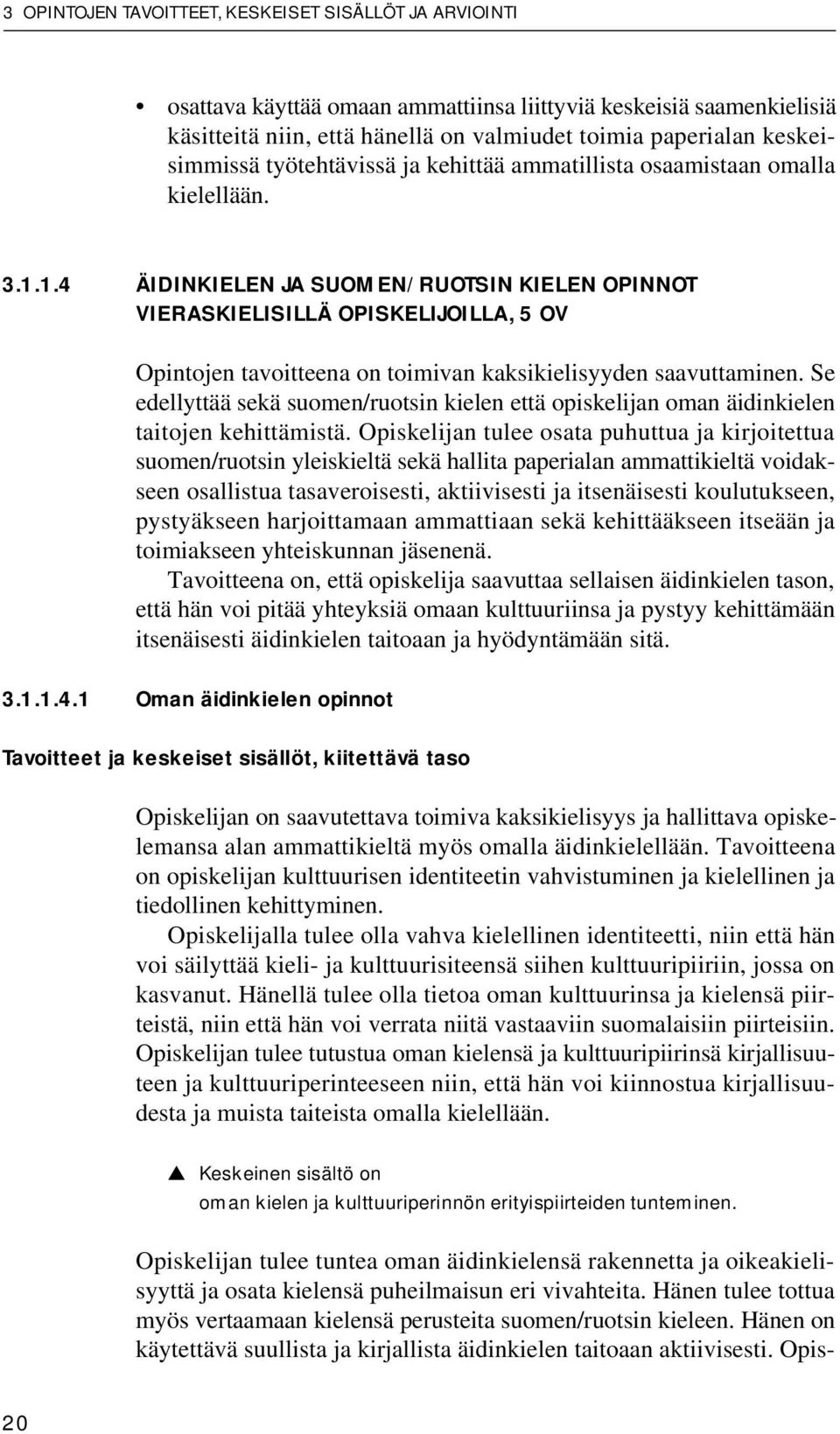 1.4 ÄIDINKIELEN JA SUOMEN/RUOTSIN KIELEN OPINNOT VIERASKIELISILLÄ OPISKELIJOILLA, 5 OV Opintojen tavoitteena on toimivan kaksikielisyyden saavuttaminen.