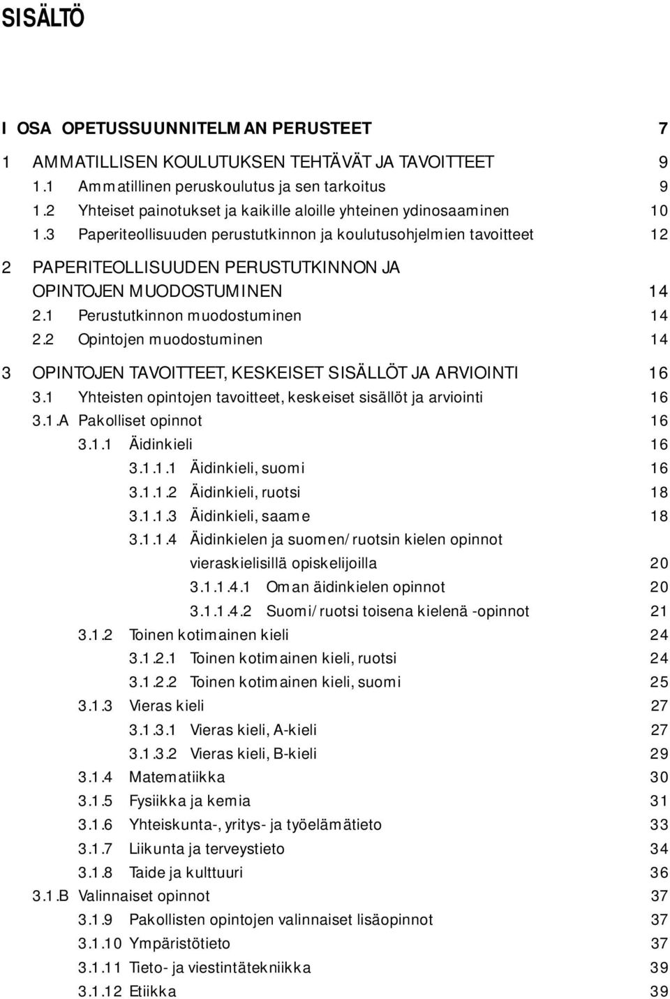 3 Paperiteollisuuden perustutkinnon ja koulutusohjelmien tavoitteet 12 2 PAPERITEOLLISUUDEN PERUSTUTKINNON JA OPINTOJEN MUODOSTUMINEN 14 2.1 Perustutkinnon muodostuminen 14 2.