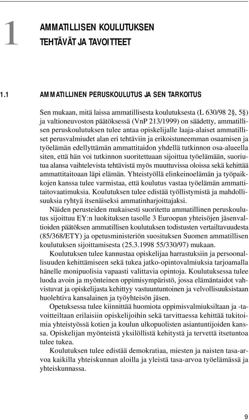 peruskoulutuksen tulee antaa opiskelijalle laaja-alaiset ammatilliset perusvalmiudet alan eri tehtäviin ja erikoistuneemman osaamisen ja työelämän edellyttämän ammattitaidon yhdellä tutkinnon