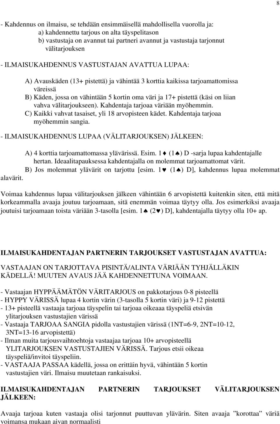 17+ pistettä (käsi on liian vahva välitarjoukseen). Kahdentaja tarjoaa väriään myöhemmin. C) Kaikki vahvat tasaiset, yli 18 arvopisteen kädet. Kahdentaja tarjoaa myöhemmin sangia.