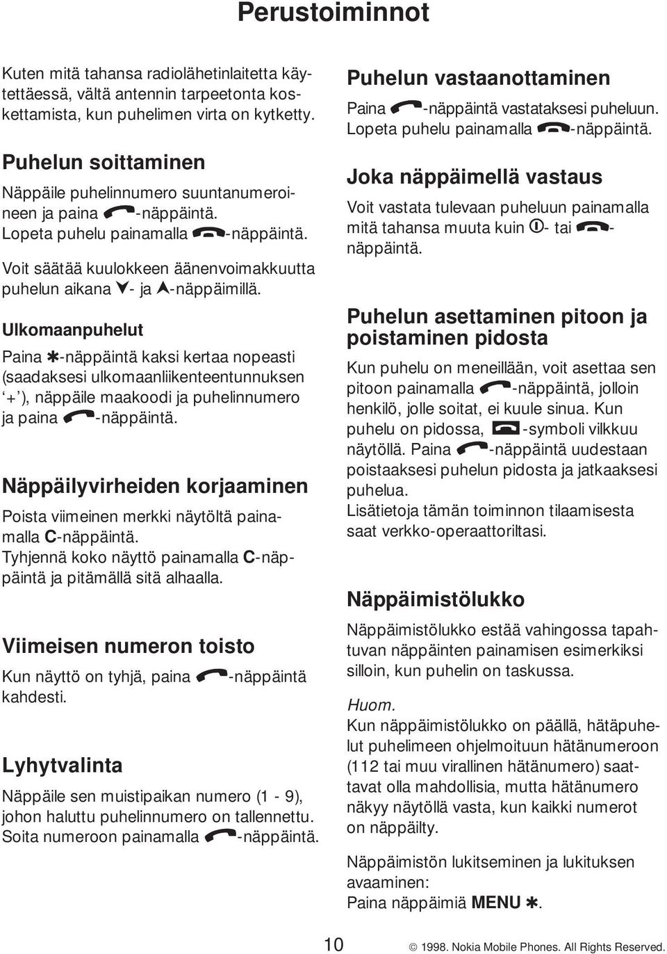 Ulkomaanpuhelut Paina -näppäintä kaksi kertaa nopeasti (saadaksesi ulkomaanliikenteentunnuksen + ), näppäile maakoodi ja puhelinnumero ja paina -näppäintä.