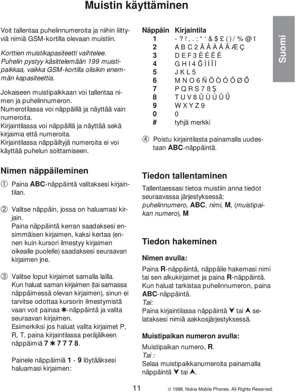 Numerotilassa voi näppäillä ja näyttää vain numeroita. Kirjaintilassa voi näppäillä ja näyttää sekä kirjaimia että numeroita. Kirjaintilassa näppäiltyjä numeroita ei voi käyttää puhelun soittamiseen.