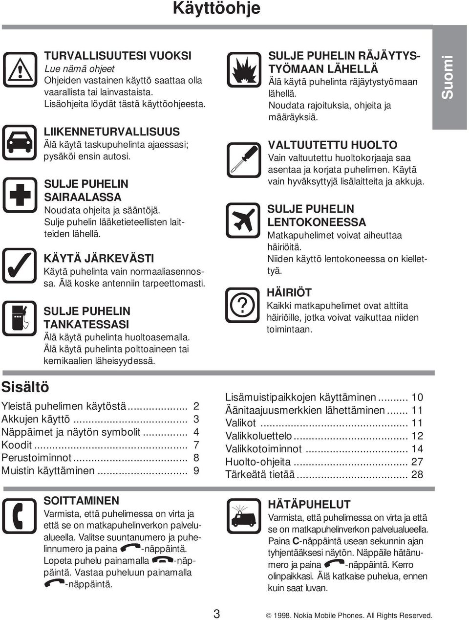 KÄYTÄ JÄRKEVÄSTI Käytä puhelinta vain normaaliasennossa. Älä koske antenniin tarpeettomasti. SULJE PUHELIN TANKATESSASI Älä käytä puhelinta huoltoasemalla.