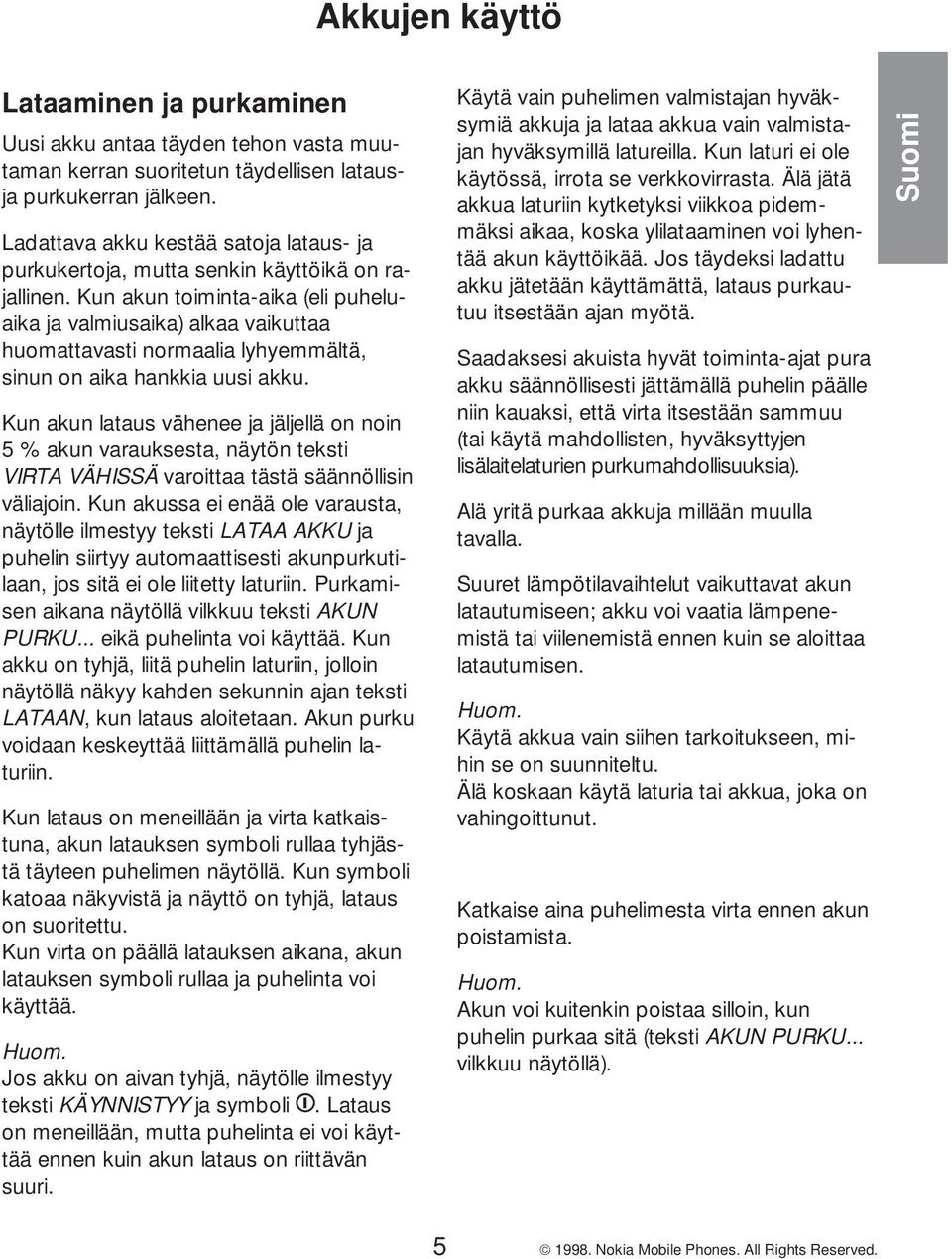 Kun akun toiminta-aika (eli puheluaika ja valmiusaika) alkaa vaikuttaa huomattavasti normaalia lyhyemmältä, sinun on aika hankkia uusi akku.