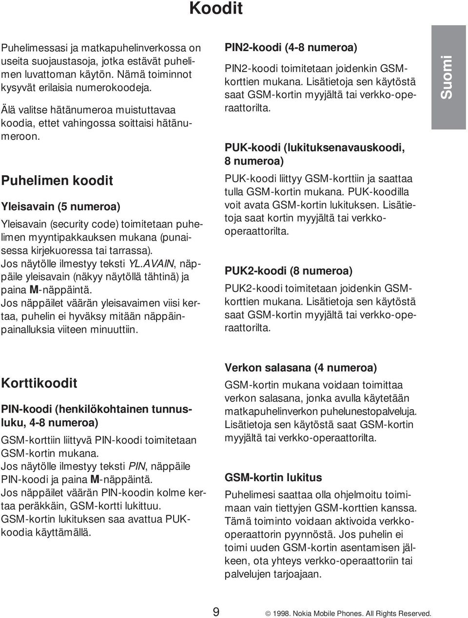 Puhelimen koodit Yleisavain (5 numeroa) Yleisavain (security code) toimitetaan puhelimen myyntipakkauksen mukana (punaisessa kirjekuoressa tai tarrassa). Jos näytölle ilmestyy teksti YL.