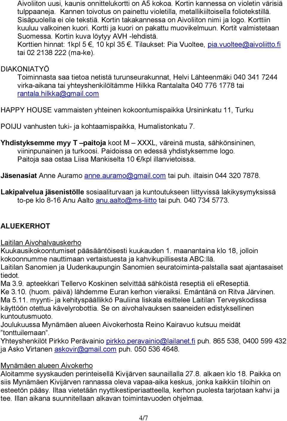 Kortin kuva löytyy AVH -lehdistä. Korttien hinnat: 1kpl 5, 10 kpl 35. Tilaukset: Pia Vuoltee, pia.vuoltee@aivoliitto.fi tai 02 2138 222 (ma-ke).